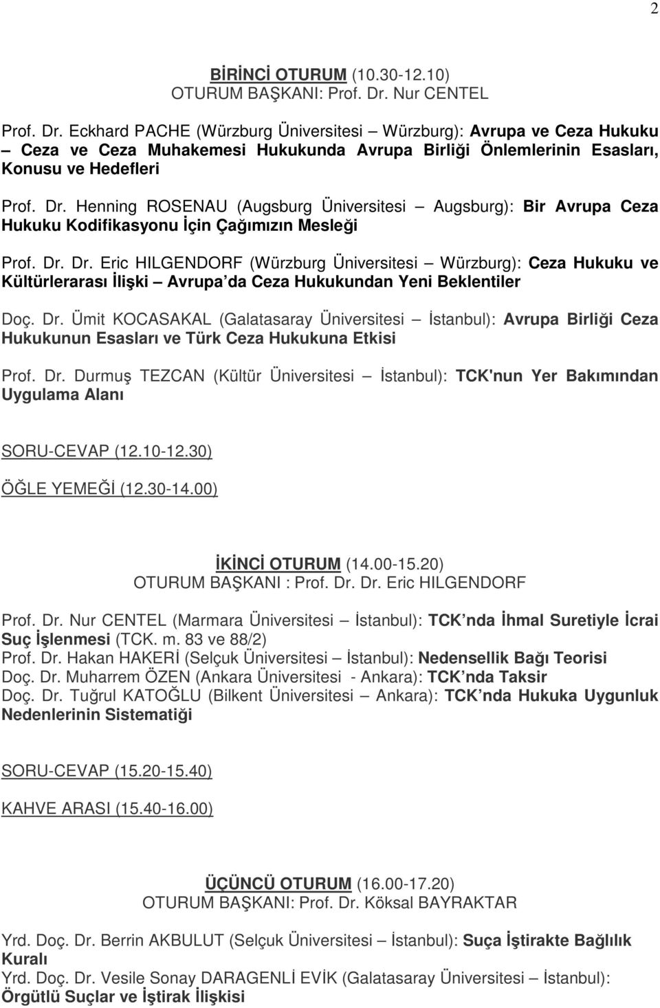 Dr. Dr. Eric HILGENDORF (Würzburg Üniversitesi Würzburg): Ceza Hukuku ve Kültürlerarası Đlişki Avrupa da Ceza Hukukundan Yeni Beklentiler Doç. Dr. Ümit KOCASAKAL (Galatasaray Üniversitesi Đstanbul): Avrupa Birliği Ceza Hukukunun Esasları ve Türk Ceza Hukukuna Etkisi Prof.