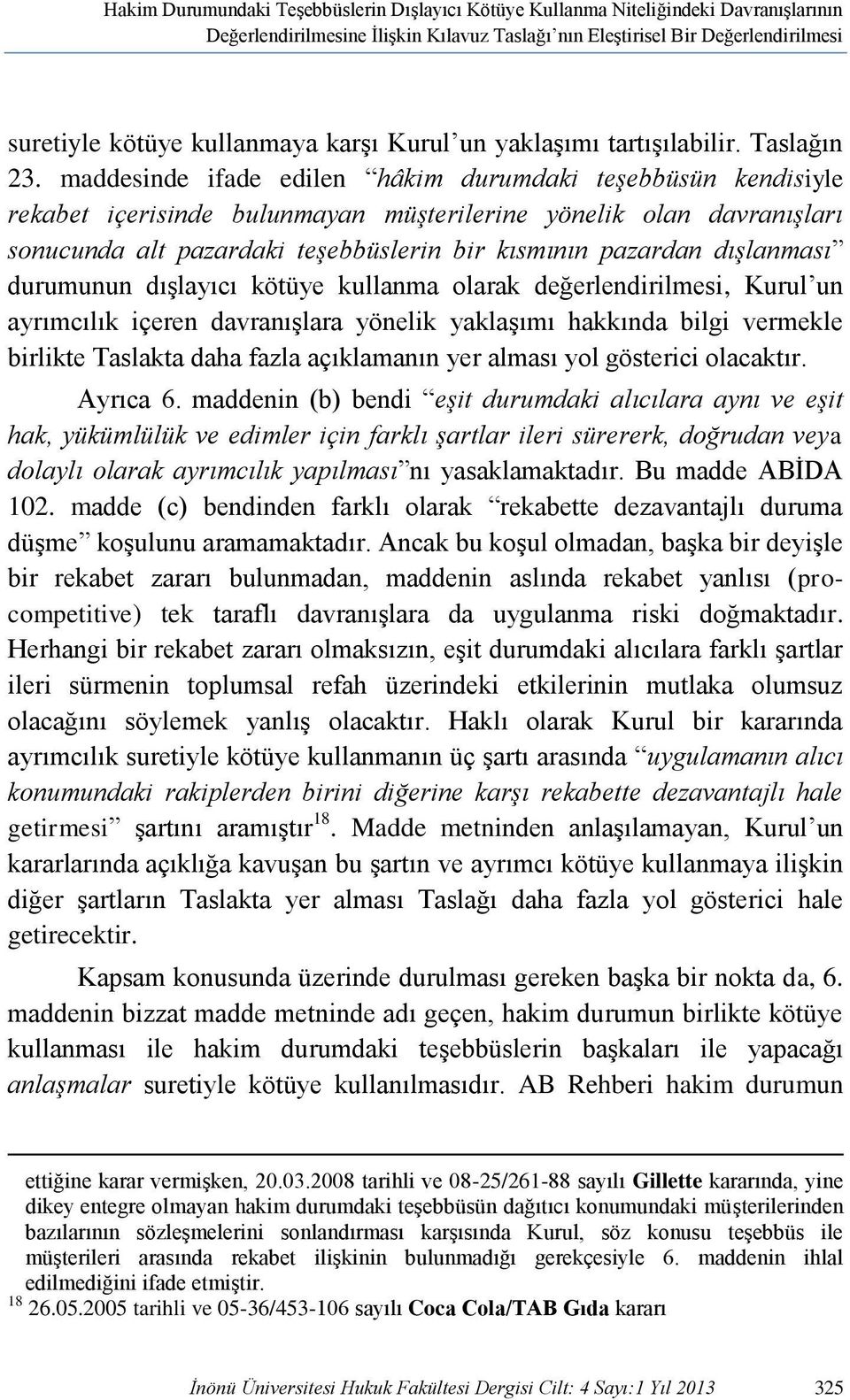 maddesinde ifade edilen hâkim durumdaki teşebbüsün kendisiyle rekabet içerisinde bulunmayan müşterilerine yönelik olan davranışları sonucunda alt pazardaki teşebbüslerin bir kısmının pazardan