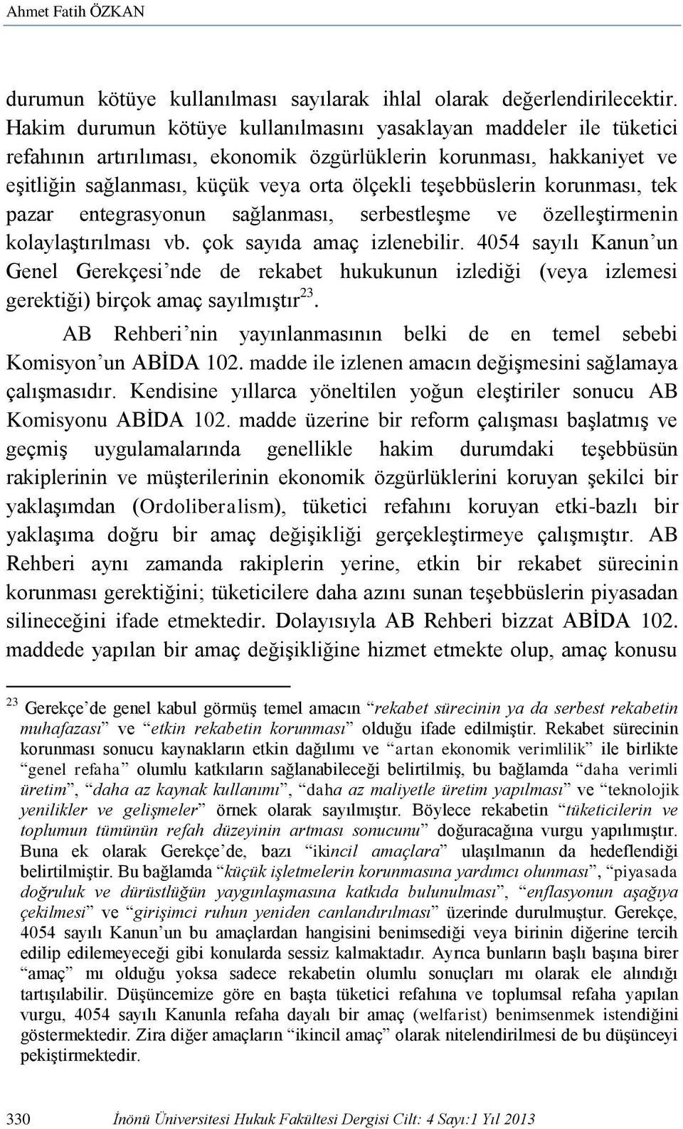 teşebbüslerin korunması, tek pazar entegrasyonun sağlanması, serbestleşme ve özelleştirmenin kolaylaştırılması vb. çok sayıda amaç izlenebilir.