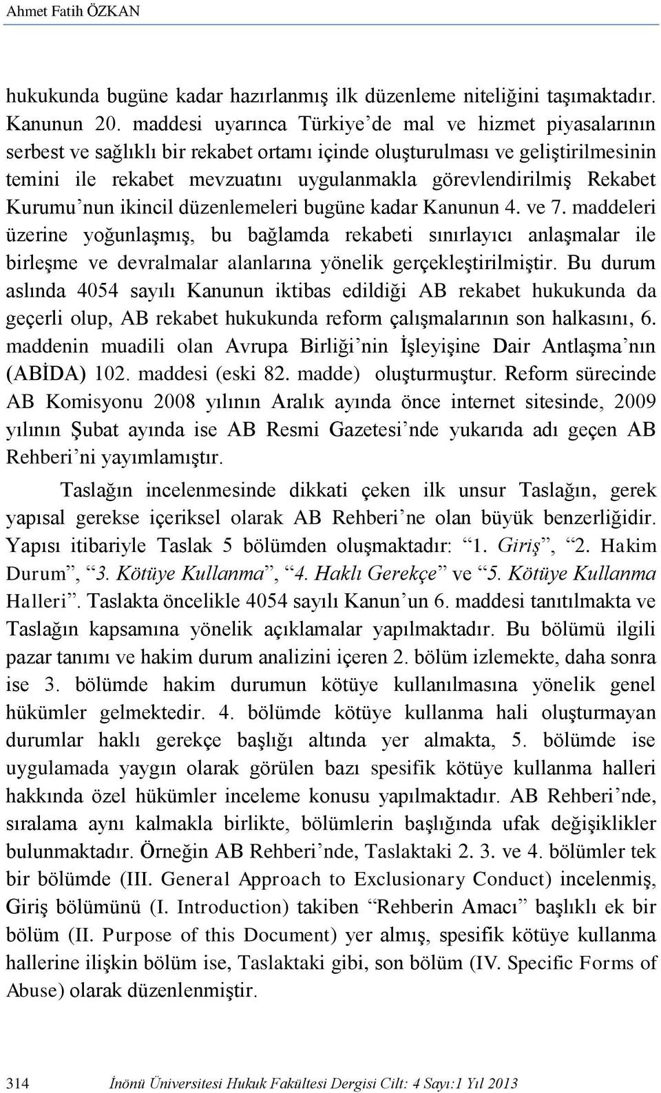 Rekabet Kurumu nun ikincil düzenlemeleri bugüne kadar Kanunun 4. ve 7.