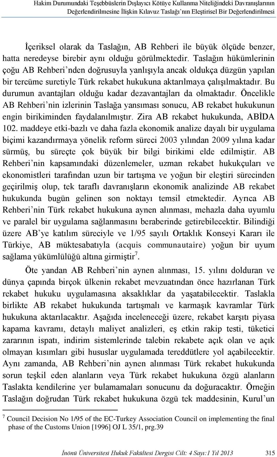 Taslağın hükümlerinin çoğu AB Rehberi nden doğrusuyla yanlışıyla ancak oldukça düzgün yapılan bir tercüme suretiyle Türk rekabet hukukuna aktarılmaya çalışılmaktadır.