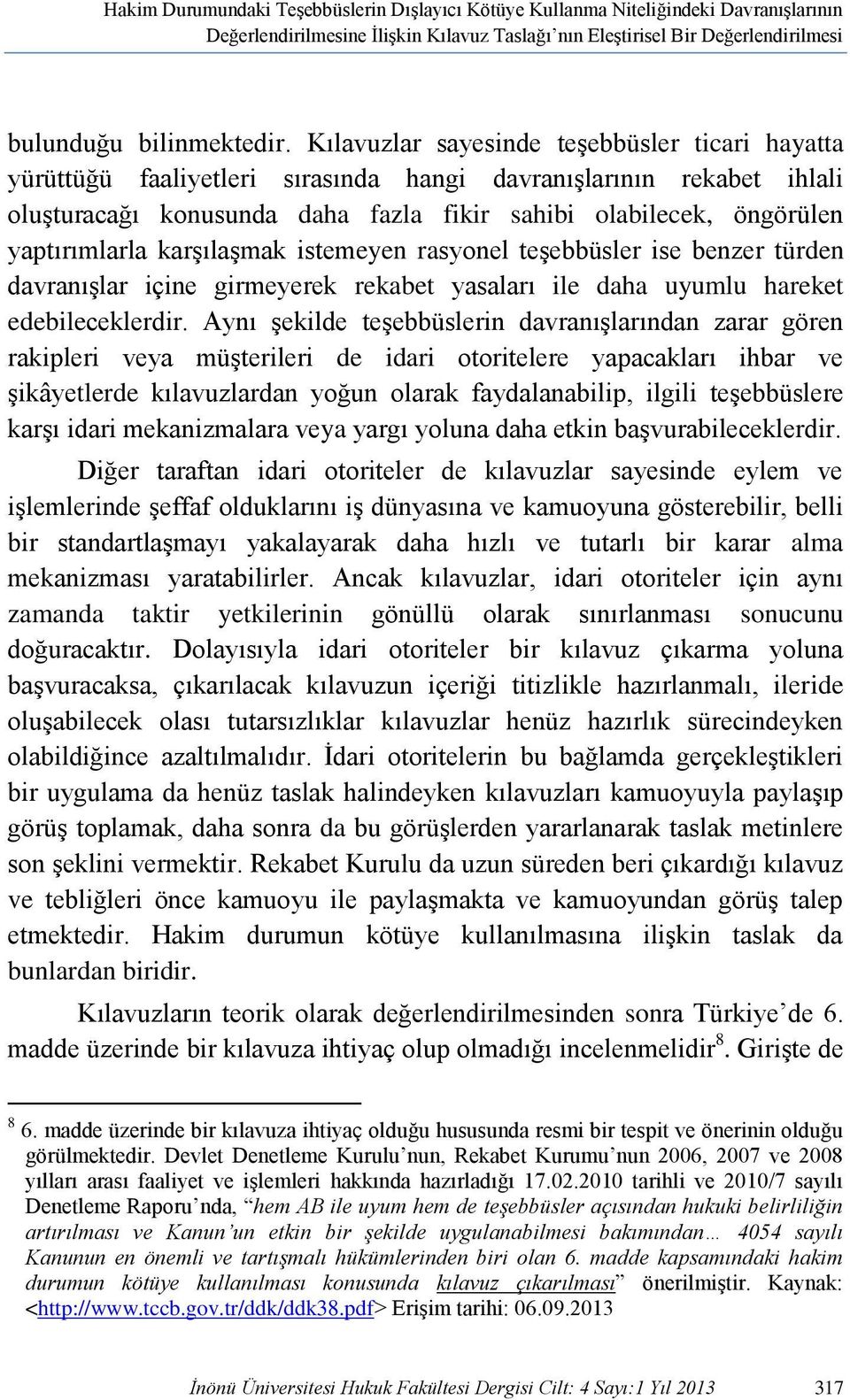 yaptırımlarla karşılaşmak istemeyen rasyonel teşebbüsler ise benzer türden davranışlar içine girmeyerek rekabet yasaları ile daha uyumlu hareket edebileceklerdir.