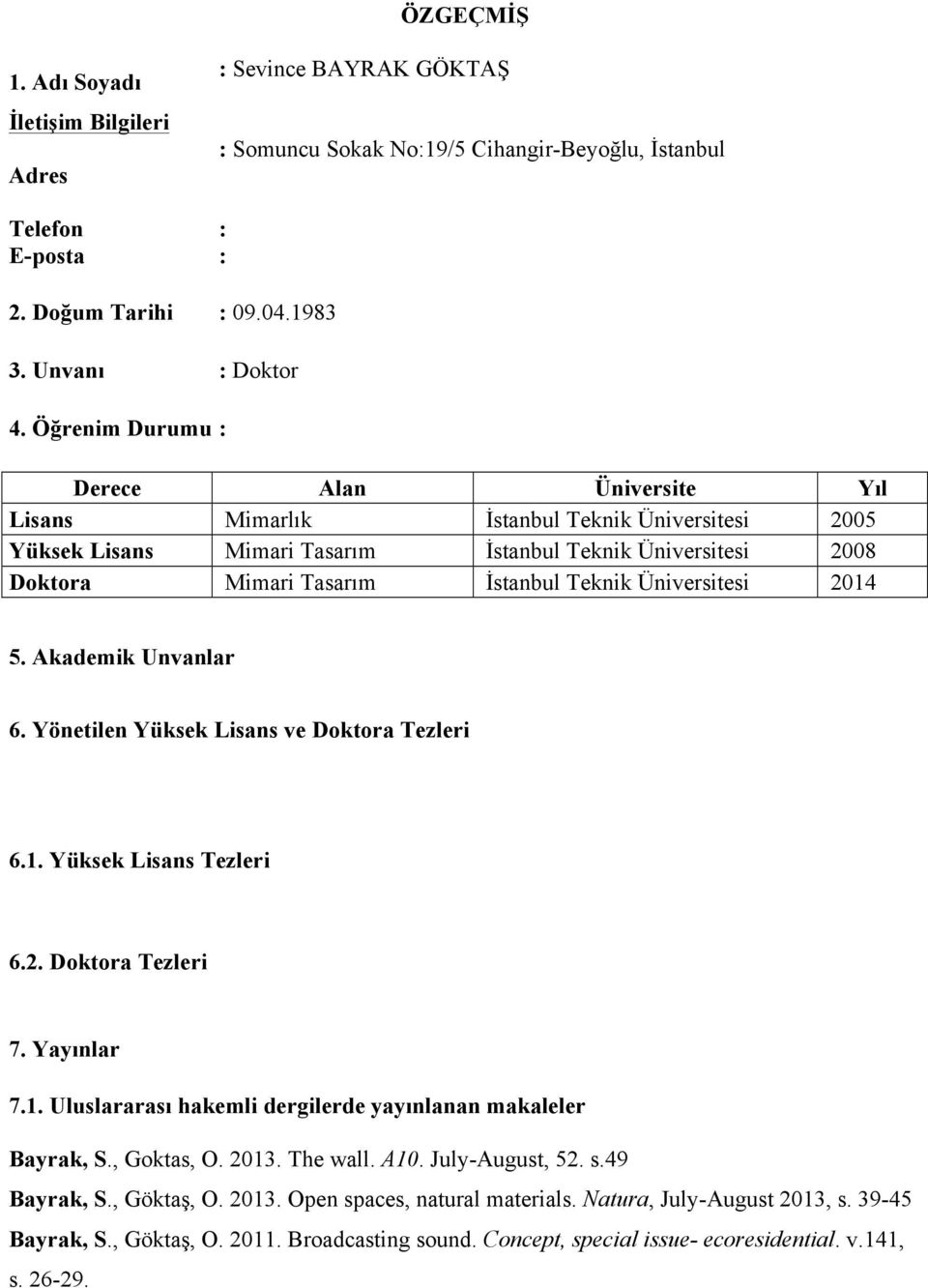 Üniversitesi 2014 5. Akademik Unvanlar 6. Yönetilen Yüksek Lisans ve Doktora Tezleri 6.1. Yüksek Lisans Tezleri 6.2. Doktora Tezleri 7. Yayınlar 7.1. Uluslararası hakemli dergilerde yayınlanan makaleler Bayrak, S.