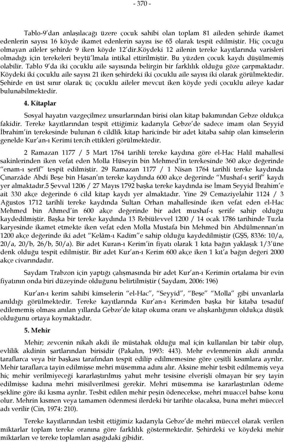 Bu yüzden çocuk kaydı düşülmemiş olabilir. Tablo 9 da iki çocuklu aile sayısında belirgin bir farklılık olduğu göze çarpmaktadır.