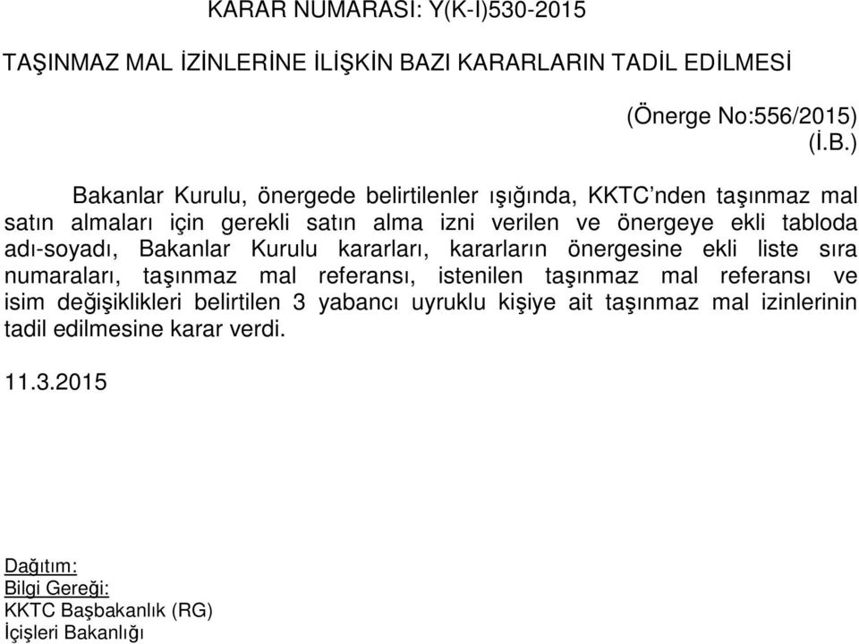 ) Bakanlar Kurulu, önergede belirtilenler ışığında, KKTC nden taşınmaz mal satın almaları için gerekli satın alma izni verilen ve önergeye