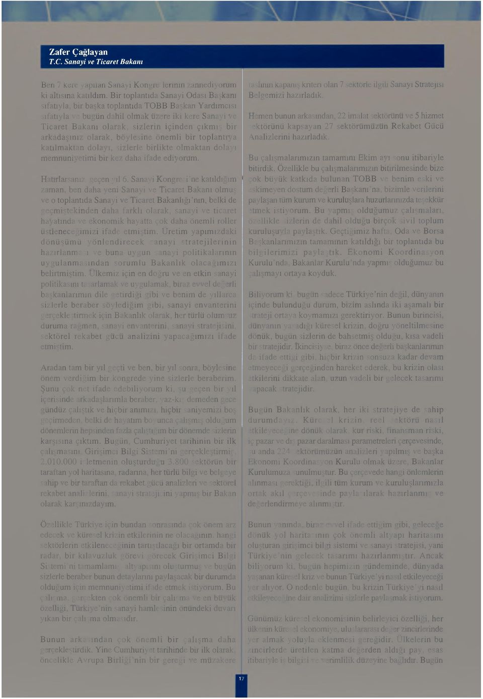 arkadaşınız olarak, böylesine önemli bir toplantıya katılmaktan dolayı, sizlerle birlikte olmaktan dolayı memnuniyetimi bir kez daha ifade ediyorum. Hatırlarsanız, geçen yıl 6.