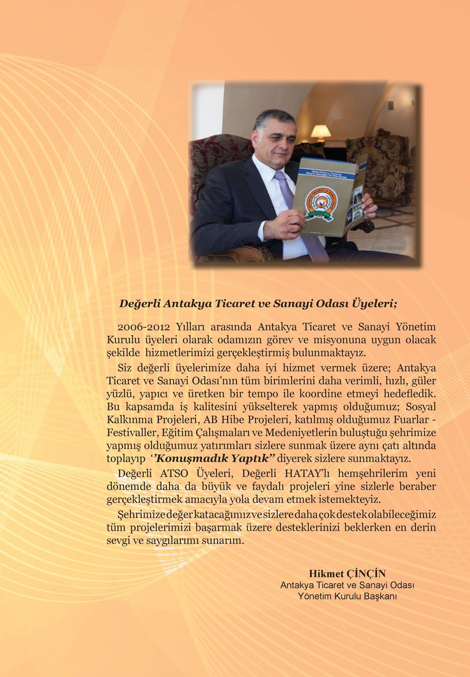 Siz değerli üyelerimize daha iyi hizmet vermek üzere; Antakya Ticaret ve Sanayi Odası nın tüm birimlerini daha verimli, hızlı, güler yüzlü, yapıcı ve üretken bir tempo ile koordine etmeyi hedefledik.