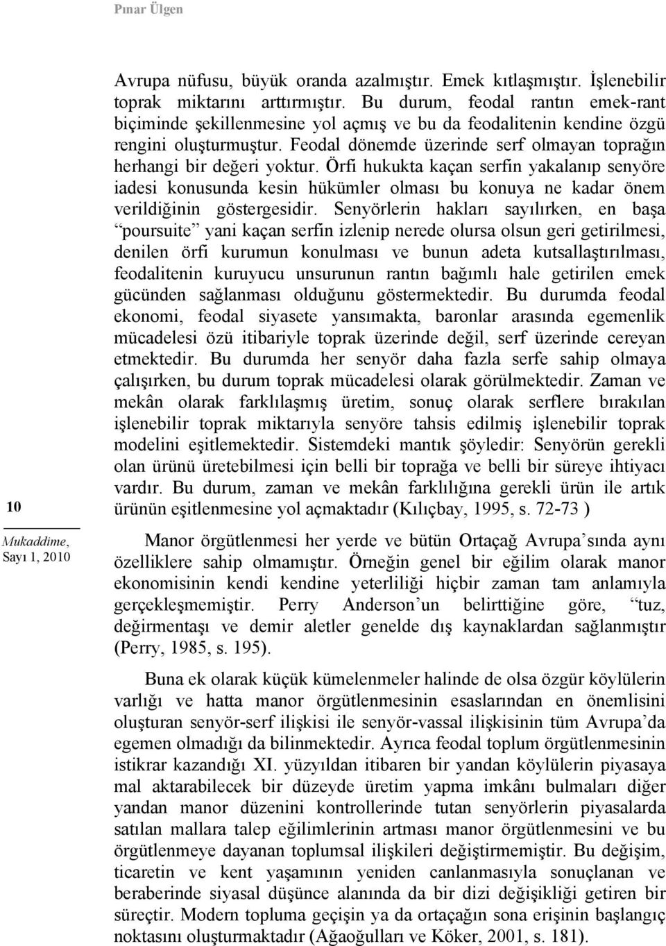 Örfi hukukta kaçan serfin yakalanıp senyöre iadesi konusunda kesin hükümler olması bu konuya ne kadar önem verildiğinin göstergesidir.