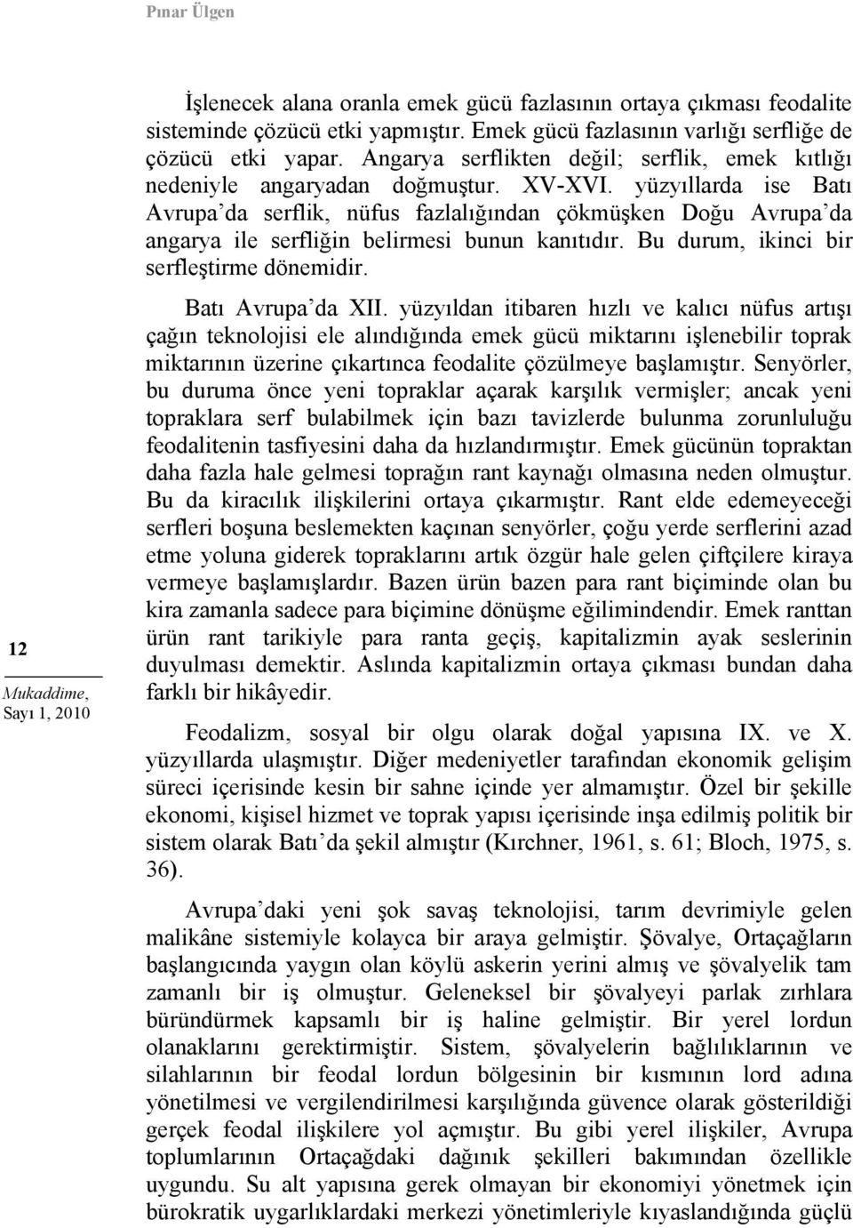 yüzyıllarda ise Batı Avrupa da serflik, nüfus fazlalığından çökmüşken Doğu Avrupa da angarya ile serfliğin belirmesi bunun kanıtıdır. Bu durum, ikinci bir serfleştirme dönemidir. Batı Avrupa da XII.