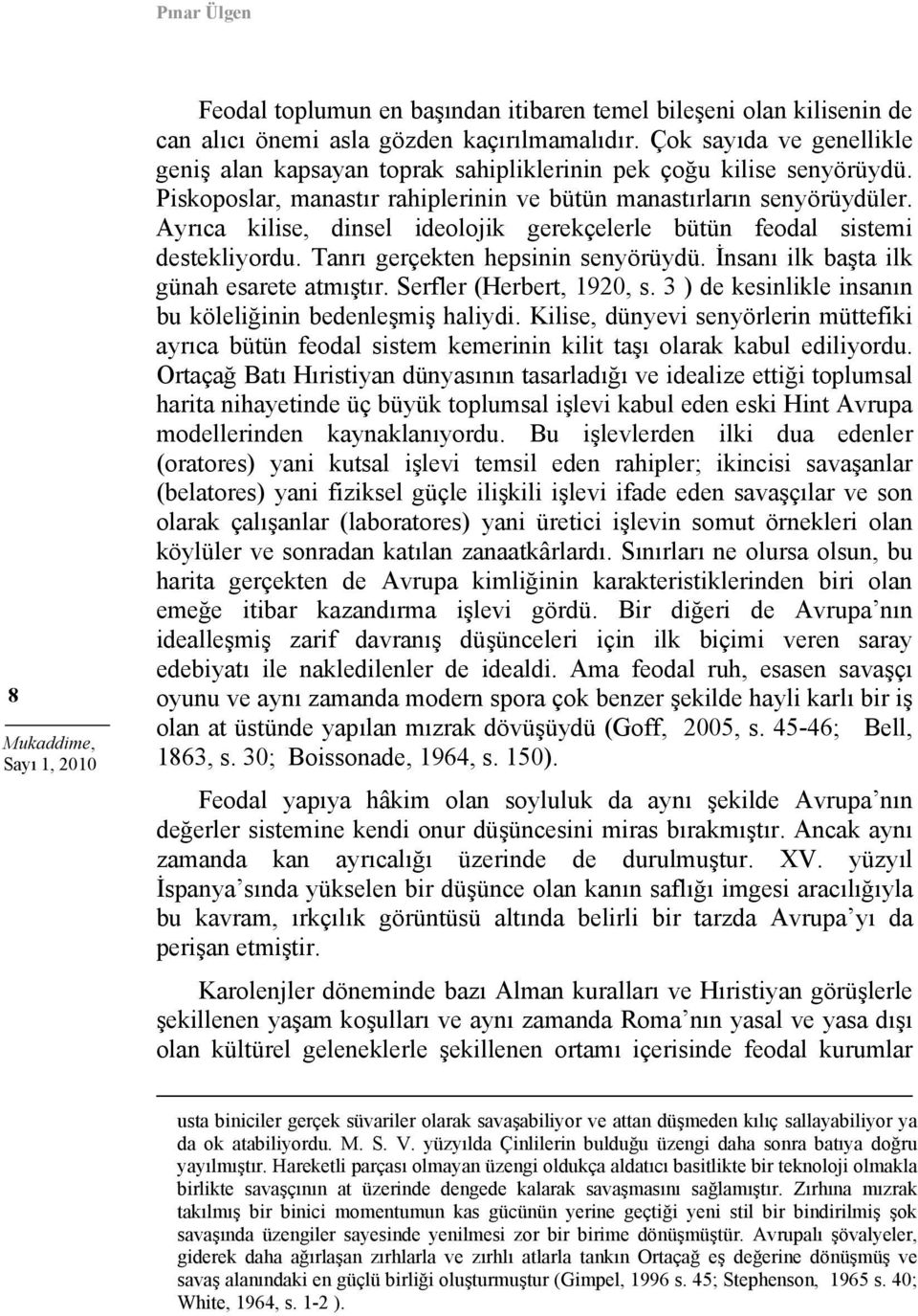 Ayrıca kilise, dinsel ideolojik gerekçelerle bütün feodal sistemi destekliyordu. Tanrı gerçekten hepsinin senyörüydü. İnsanı ilk başta ilk günah esarete atmıştır. Serfler (Herbert, 1920, s.