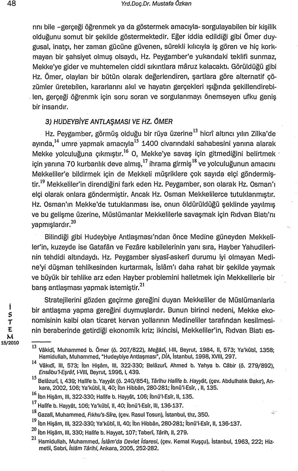 Peygamber'e yukarıdak teklf unmaz, ekke'ye gder ve muhtemelen cdd ıkıntara maruz kalacaktı. Görüldüğü gb Hz.