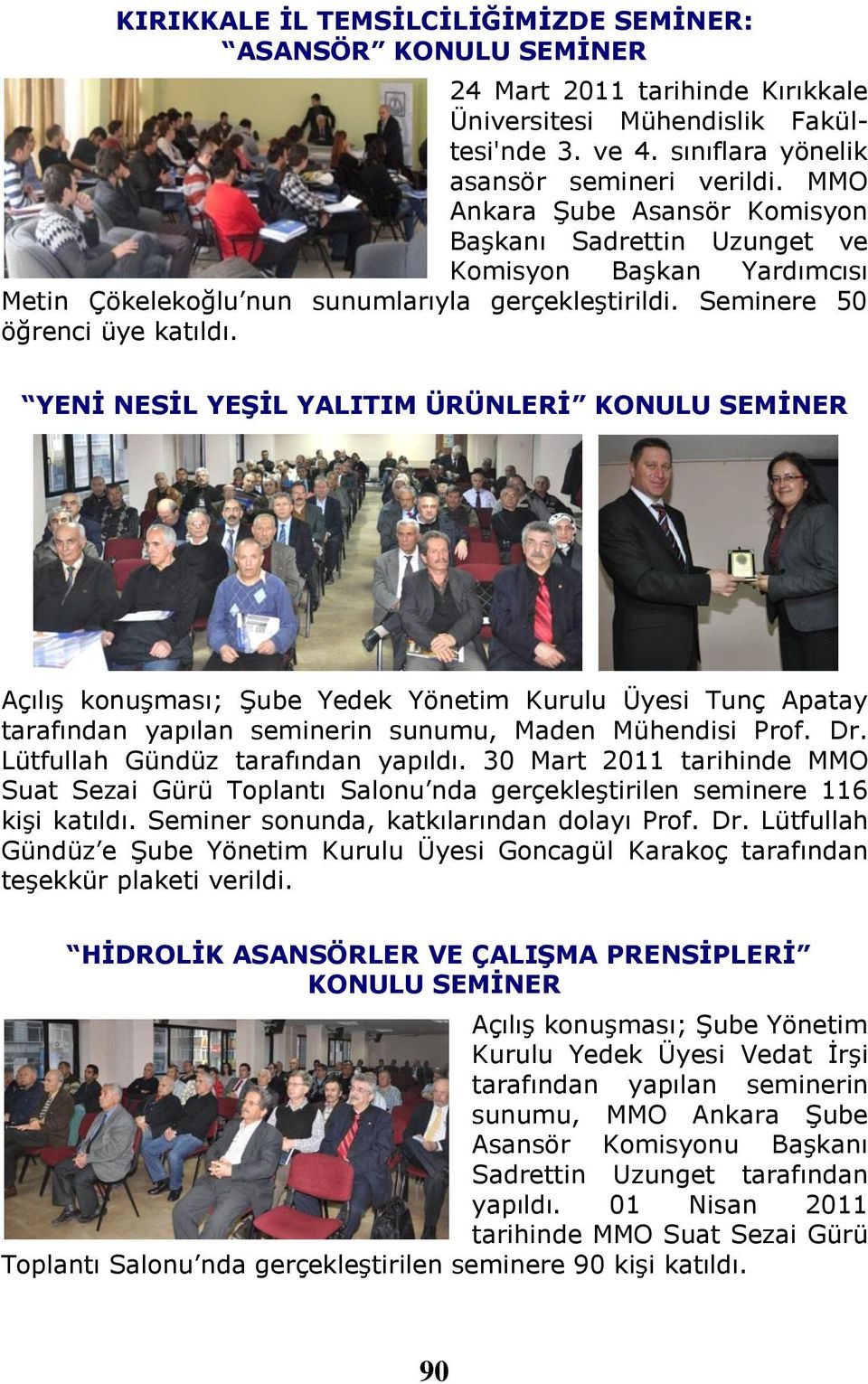 YENİ NESİL YEŞİL YALITIM ÜRÜNLERİ Açılış konuşması; Şube Yedek Yönetim Kurulu Üyesi Tunç Apatay tarafından yapılan seminerin sunumu, Maden Mühendisi Prof. Dr. Lütfullah Gündüz tarafından yapıldı.