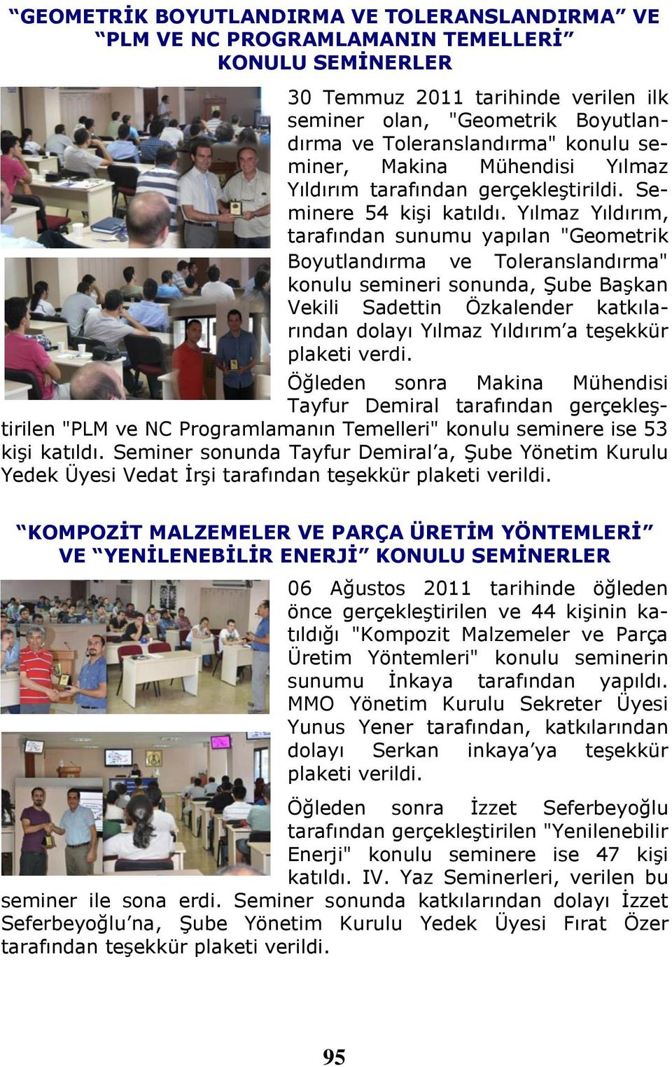 Yılmaz Yıldırım, tarafından sunumu yapılan "Geometrik Boyutlandırma ve Toleranslandırma" konulu semineri sonunda, Şube Başkan Vekili Sadettin Özkalender katkılarından dolayı Yılmaz Yıldırım a