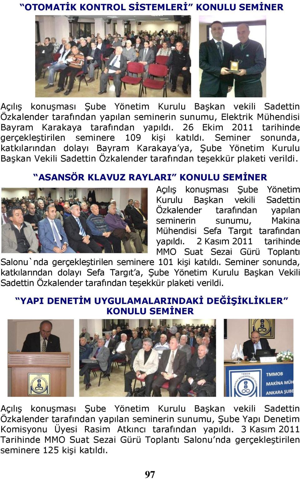 Seminer sonunda, katkılarından dolayı Bayram Karakaya ya, Şube Yönetim Kurulu Başkan Vekili Sadettin Özkalender tarafından teşekkür plaketi verildi.