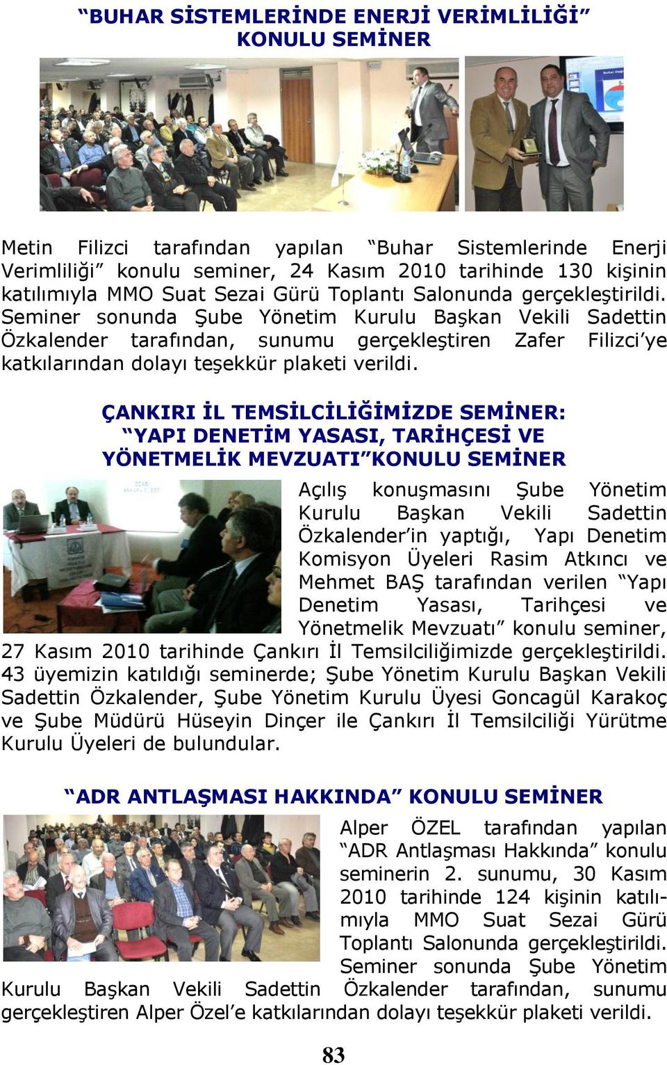 Seminer sonunda Şube Yönetim Kurulu Başkan Vekili Sadettin Özkalender tarafından, sunumu gerçekleştiren Zafer Filizci ye katkılarından dolayı teşekkür plaketi verildi.