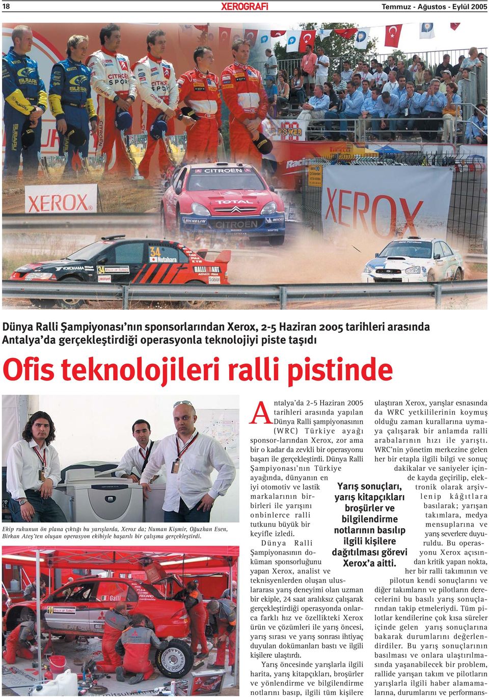 Antalya da 2-5 Haziran 2005 tarihleri arasında yapılan Dünya Ralli şampiyonasının (WRC) Türkiye ayağı sponsor-larından Xerox, zor ama bir o kadar da zevkli bir operasyonu başarı ile gerçekleştirdi.