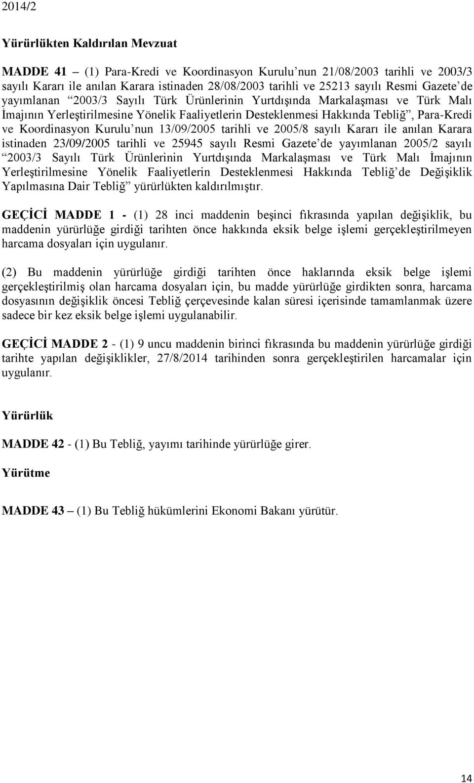 Kurulu nun 13/09/2005 tarihli ve 2005/8 sayılı Kararı ile anılan Karara istinaden 23/09/2005 tarihli ve 25945 sayılı Resmi Gazete de yayımlanan 2005/2 sayılı 2003/3 Sayılı Türk Ürünlerinin