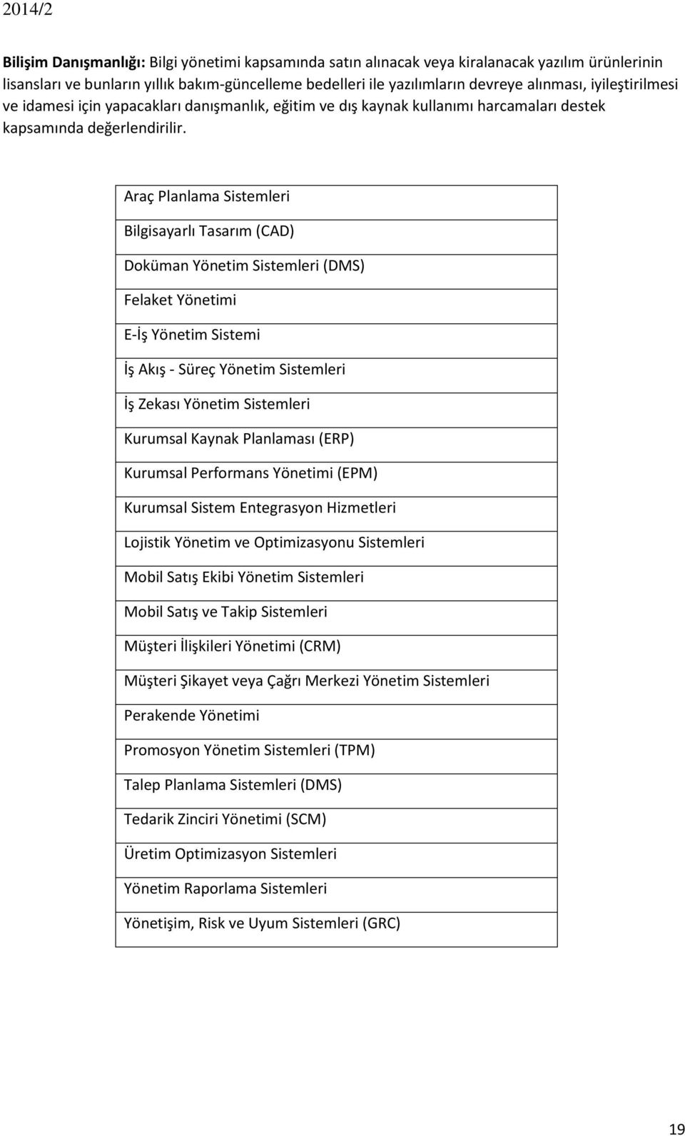 Araç Planlama Sistemleri Bilgisayarlı Tasarım (CAD) Doküman Yönetim Sistemleri (DMS) Felaket Yönetimi E-İş Yönetim Sistemi İş Akış - Süreç Yönetim Sistemleri İş Zekası Yönetim Sistemleri Kurumsal