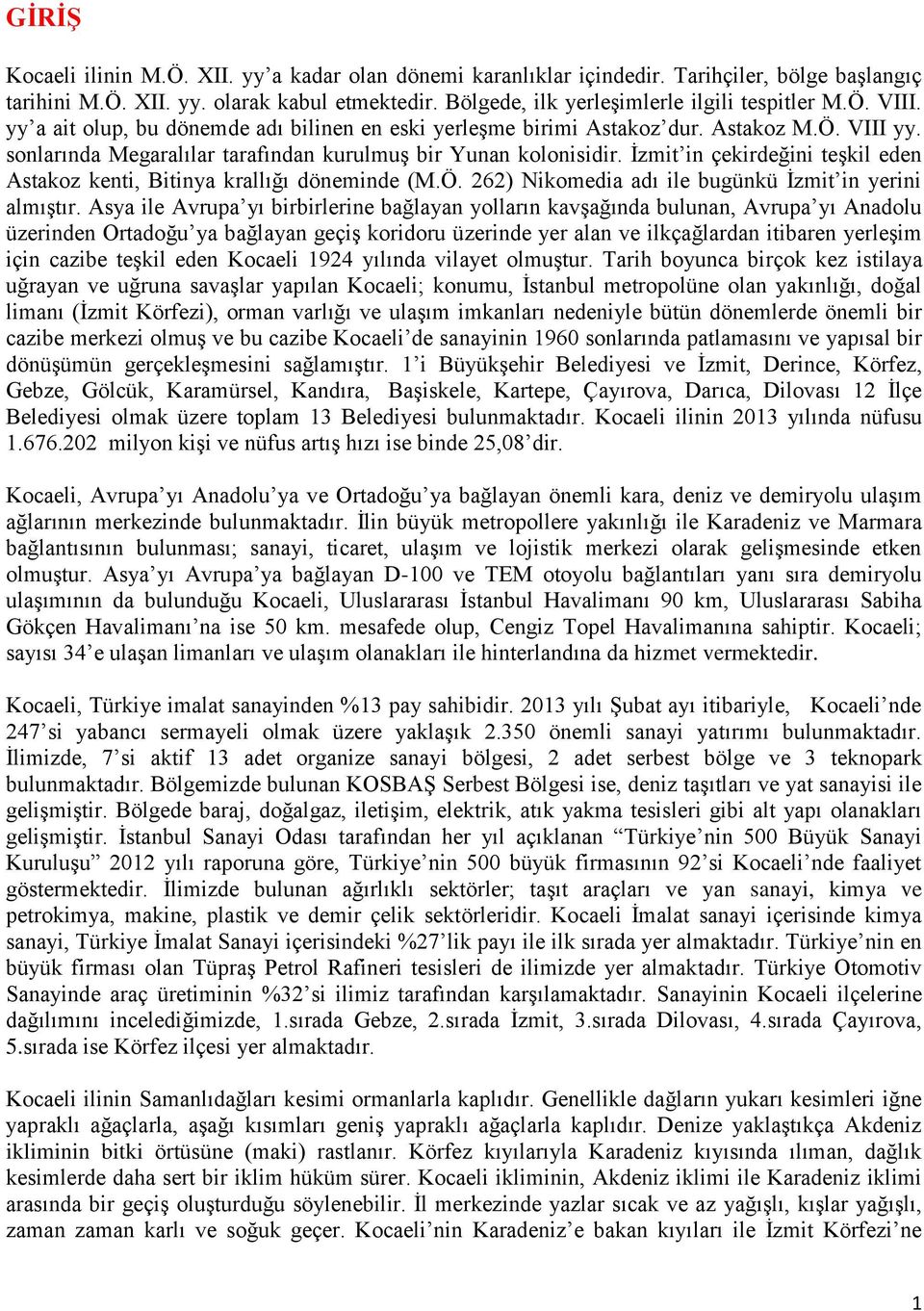 İzmit in çekirdeğini teşkil eden Astakoz kenti, Bitinya krallığı döneminde (M.Ö. 262) Nikomedia adı ile bugünkü İzmit in yerini almıştır.