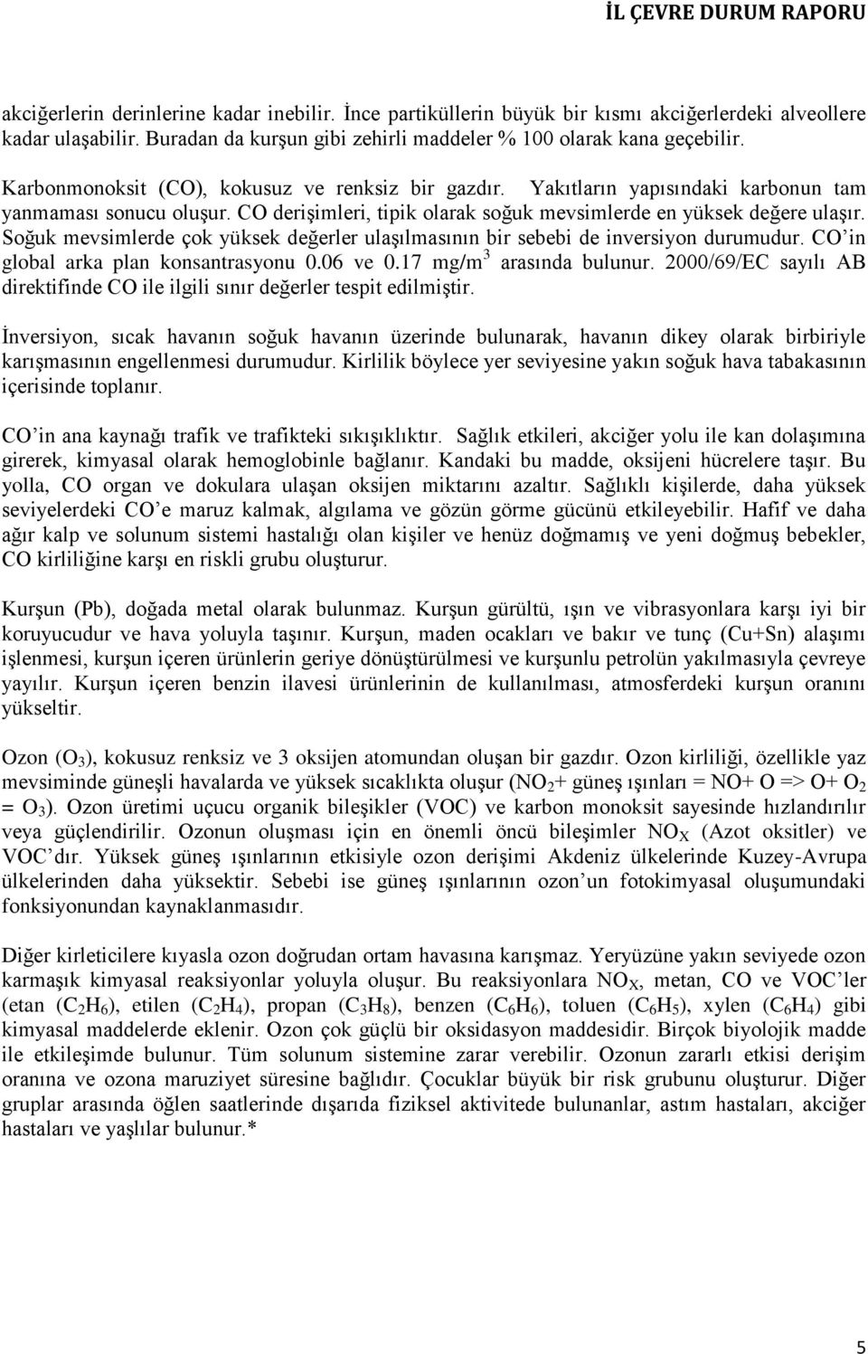 Soğuk mevsimlerde çok yüksek değerler ulaşılmasının bir sebebi de inversiyon durumudur. CO in global arka plan konsantrasyonu 0.06 ve 0.17 mg/m 3 arasında bulunur.