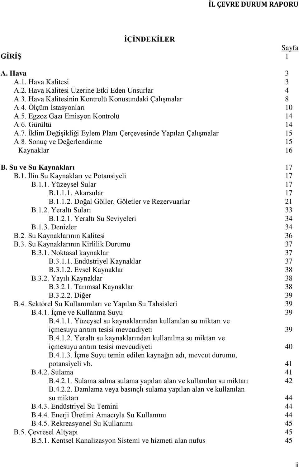 1.1. Yüzeysel Sular 17 B.1.1.1. Akarsular 17 B.1.1.2. Doğal Göller, Göletler ve Rezervuarlar 21 B.1.2. Yeraltı Suları 33 B.1.2.1. Yeraltı Su Seviyeleri 34 B.1.3. Denizler 34 B.2. Su Kaynaklarının Kalitesi 36 B.