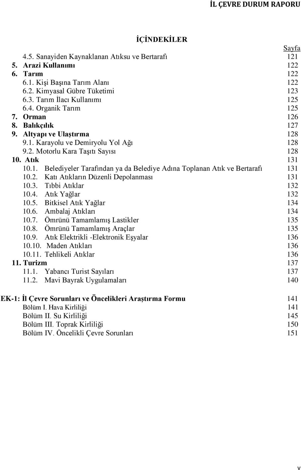 2. Katı Atıkların Düzenli Depolanması 131 10.3. Tıbbi Atıklar 132 10.4. Atık Yağlar 132 10.5. Bitkisel Atık Yağlar 134 10.6. Ambalaj Atıkları 134 10.7. Ömrünü Tamamlamış Lastikler 135 10.8.