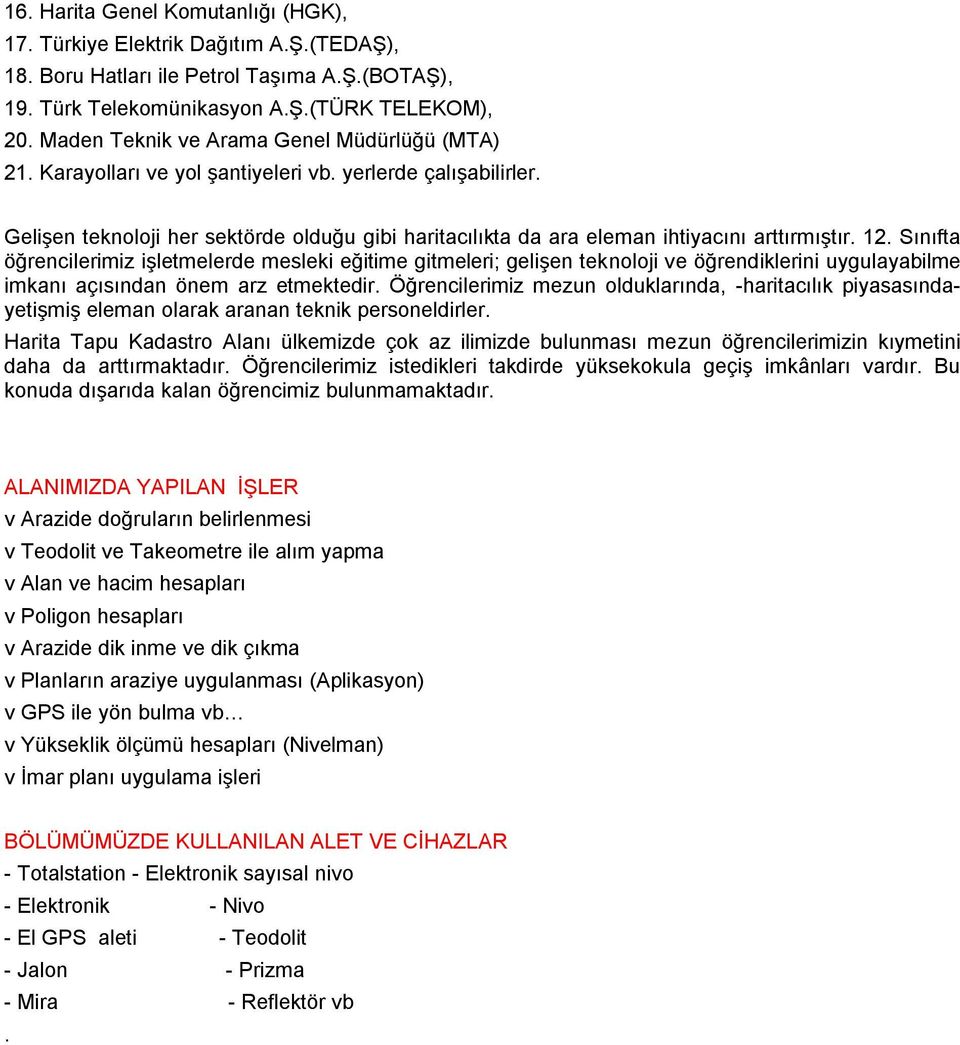 Gelişen teknoloji her sektörde olduğu gibi haritacılıkta da ara eleman ihtiyacını arttırmıştır. 12.