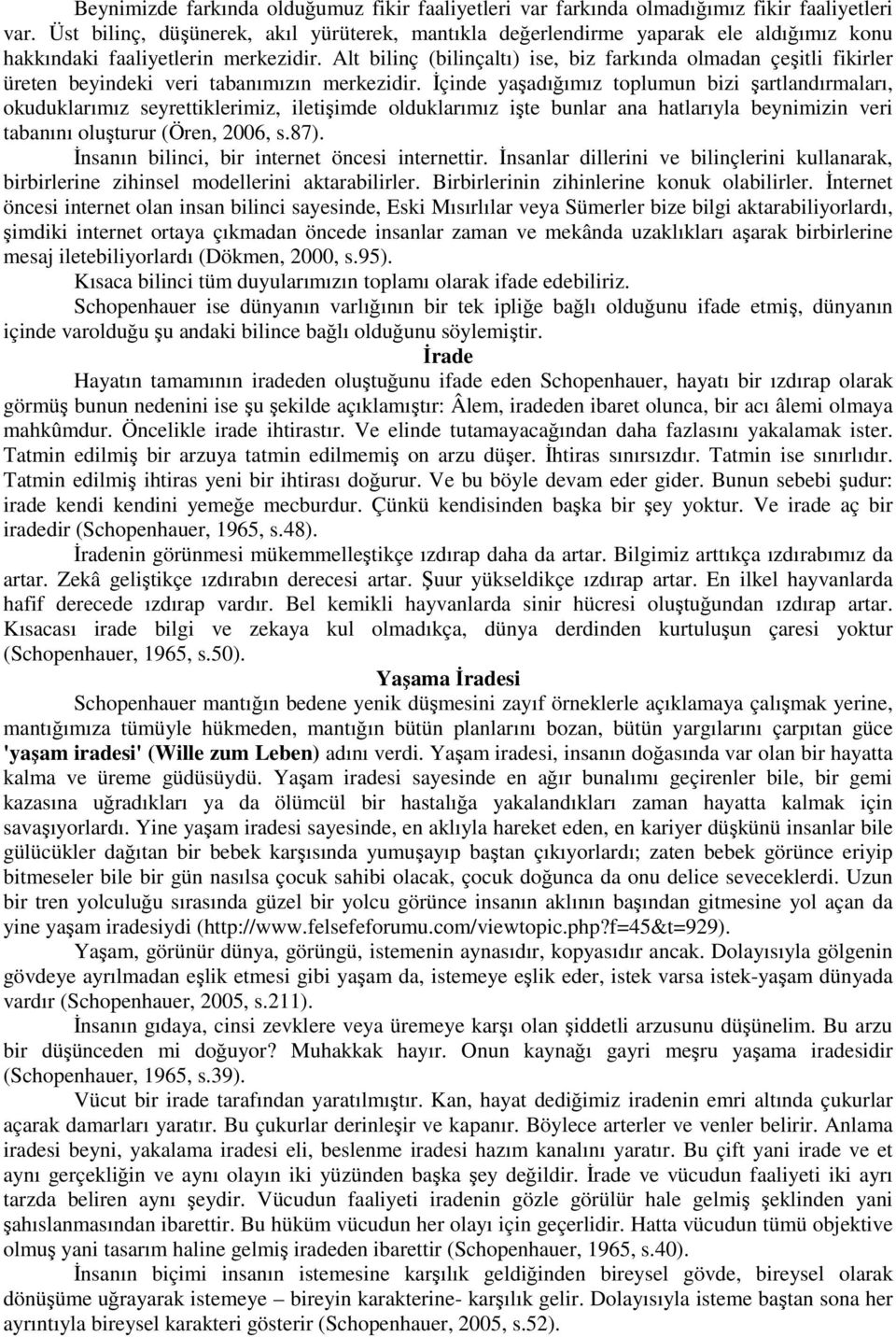 Alt bilinç (bilinçaltı) ise, biz farkında olmadan çeşitli fikirler üreten beyindeki veri tabanımızın merkezidir.