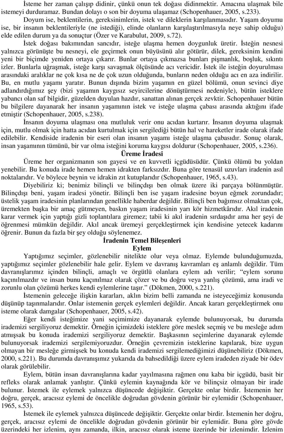 Yaşam doyumu ise, bir insanın beklentileriyle (ne istediği), elinde olanların karşılaştırılmasıyla neye sahip olduğu) elde edilen durum ya da sonuçtur (Özer ve Karabulut, 2009, s.72).