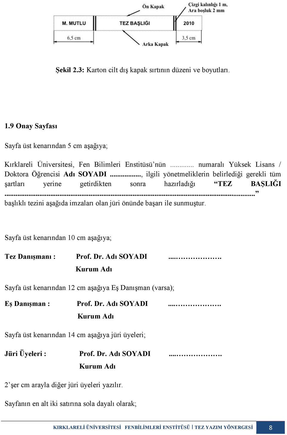 .. başlıklı tezini aşağıda imzaları olan jüri önünde başarı ile sunmuştur. Sayfa üst kenarından 10 cm aşağıya; Tez Danışmanı : Prof. Dr. Adı SOYADI.