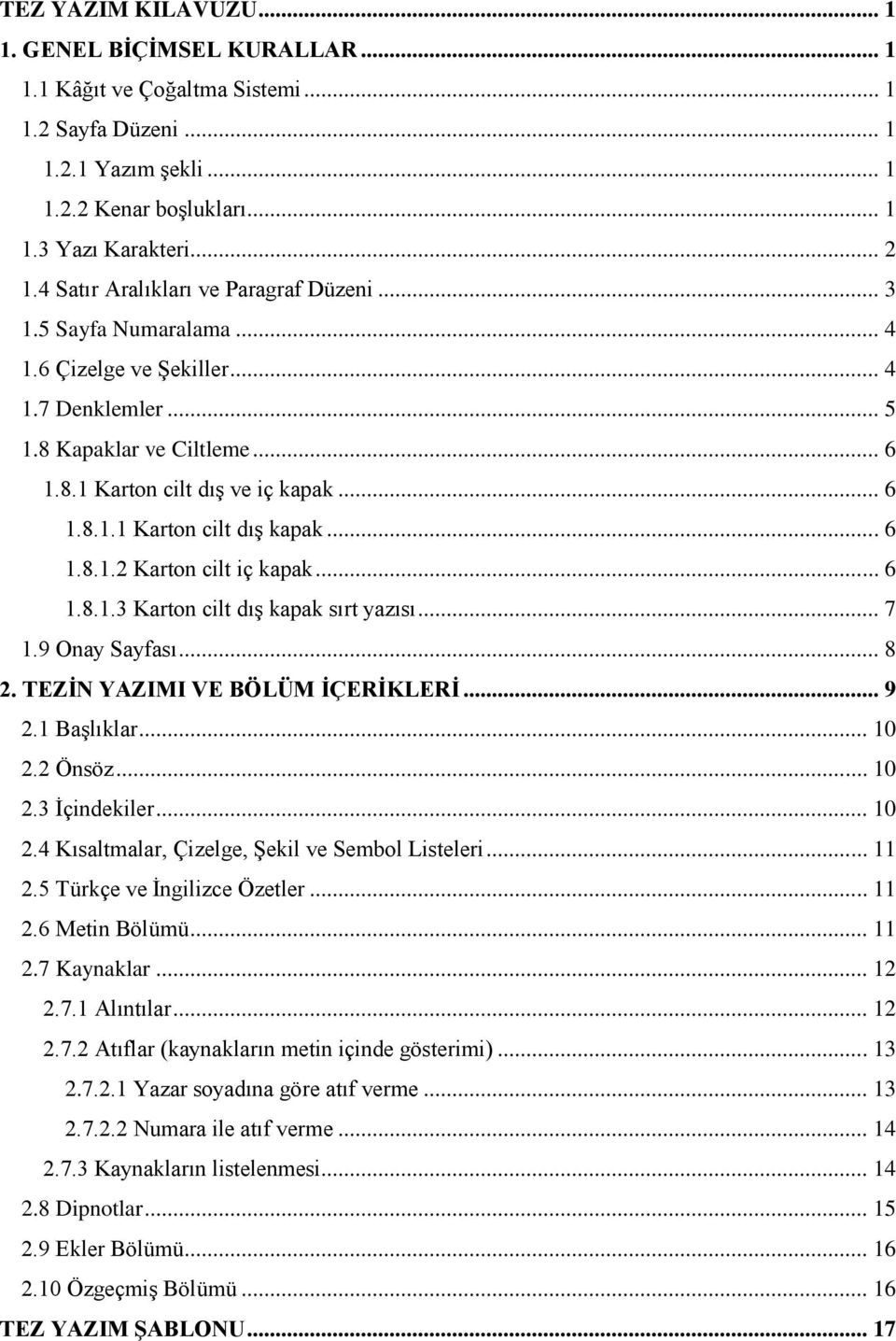 .. 6 1.8.1.2 Karton cilt iç kapak... 6 1.8.1.3 Karton cilt dış kapak sırt yazısı... 7 1.9 Onay Sayfası... 8 2. TEZİN YAZIMI VE BÖLÜM İÇERİKLERİ... 9 2.1 Başlıklar... 10 2.2 Önsöz... 10 2.3 İçindekiler.