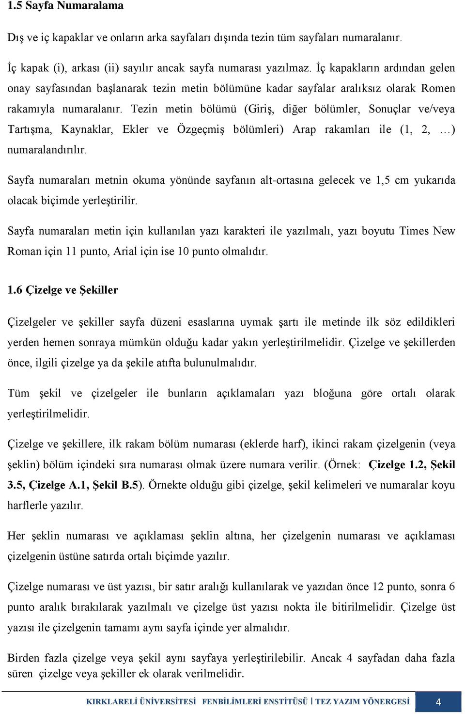 Tezin metin bölümü (Giriş, diğer bölümler, Sonuçlar ve/veya Tartışma, Kaynaklar, Ekler ve Özgeçmiş bölümleri) Arap rakamları ile (1, 2, ) numaralandırılır.