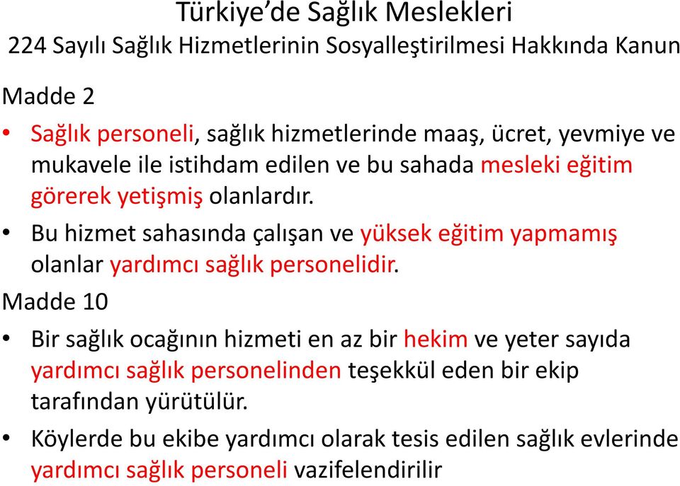 Bu hizmet sahasında çalışan ve yüksek eğitim yapmamış olanlar yardımcı sağlık personelidir.