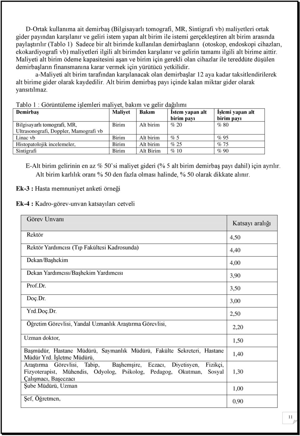 birime aittir. Maliyeti alt birim ödeme kapasitesini aşan ve birim için gerekli olan cihazlar ile tereddüte düşülen demirbaşların finansmanına karar vermek için yürütücü yetkilidir.