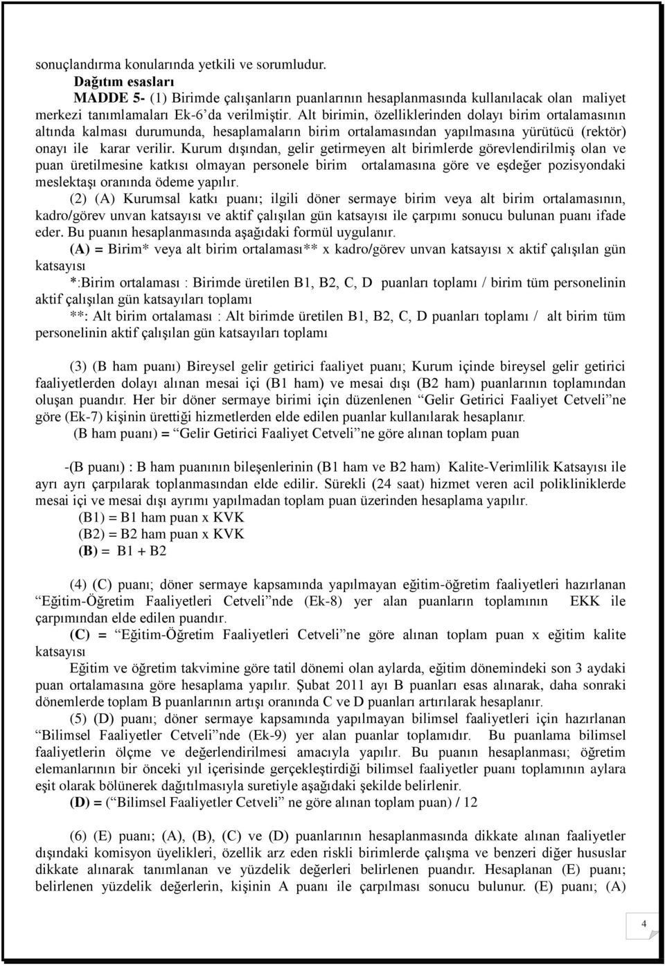 Kurum dışından, gelir getirmeyen alt birimlerde görevlendirilmiş olan ve puan üretilmesine katkısı olmayan personele birim ortalamasına göre ve eşdeğer pozisyondaki meslektaşı oranında ödeme yapılır.