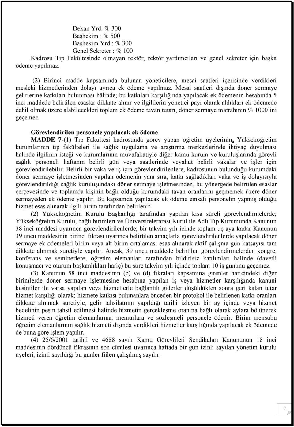 Mesai saatleri dışında döner sermaye gelirlerine katkıları bulunması hâlinde; bu katkıları karşılığında yapılacak ek ödemenin hesabında 5 inci maddede belirtilen esaslar dikkate alınır ve ilgililerin