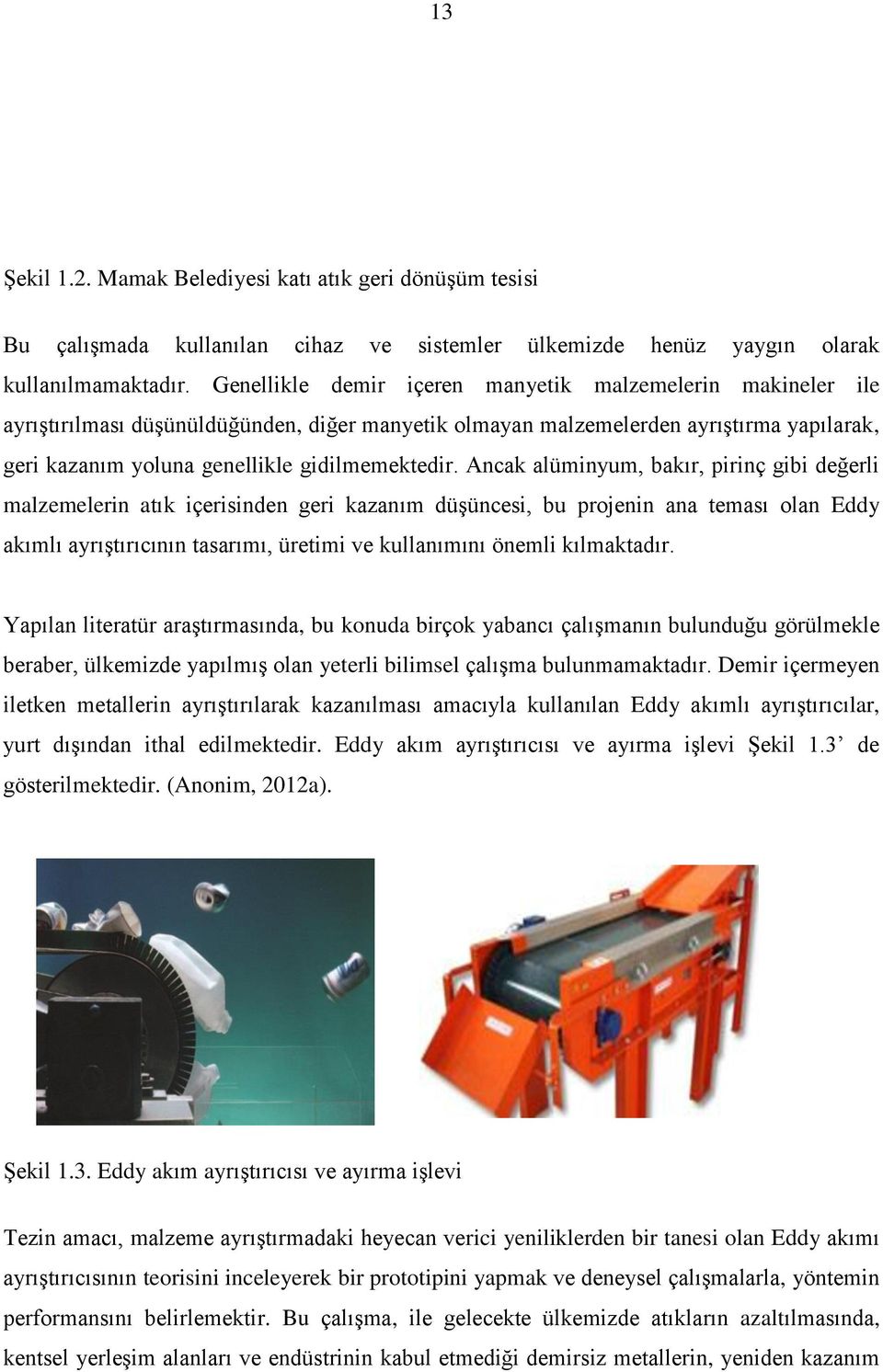 Ancak alüminyum, bakır, pirinç gibi değerli malzemelerin atık içerisinden geri kazanım düģüncesi, bu projenin ana teması olan Eddy akımlı ayrıģtırıcının tasarımı, üretimi ve kullanımını önemli