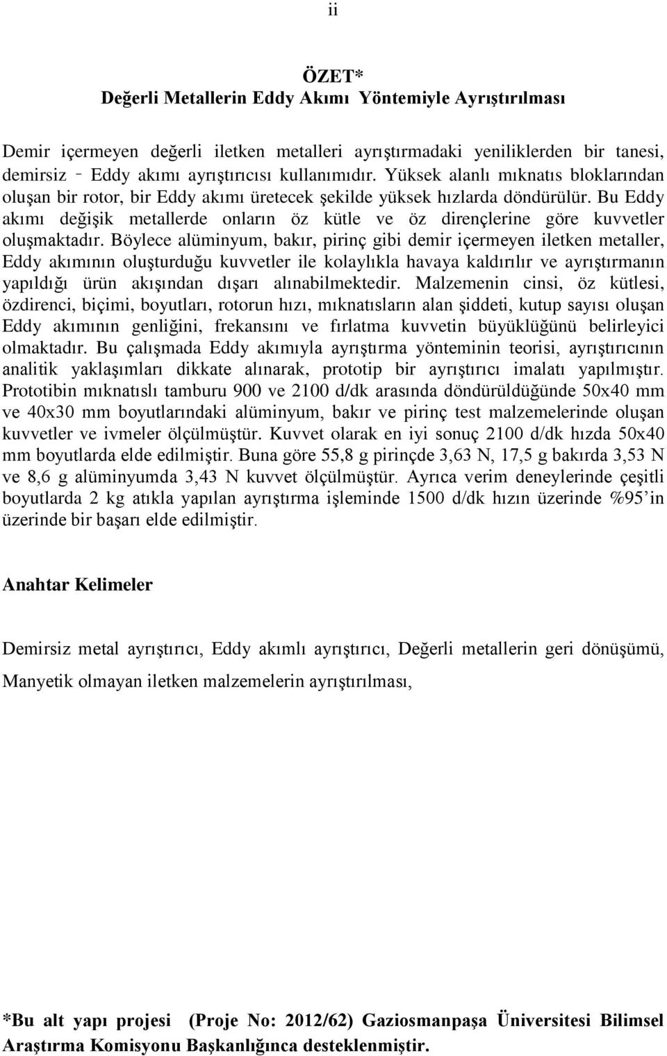 Bu Eddy akımı değiģik metallerde onların öz kütle ve öz dirençlerine göre kuvvetler oluģmaktadır.