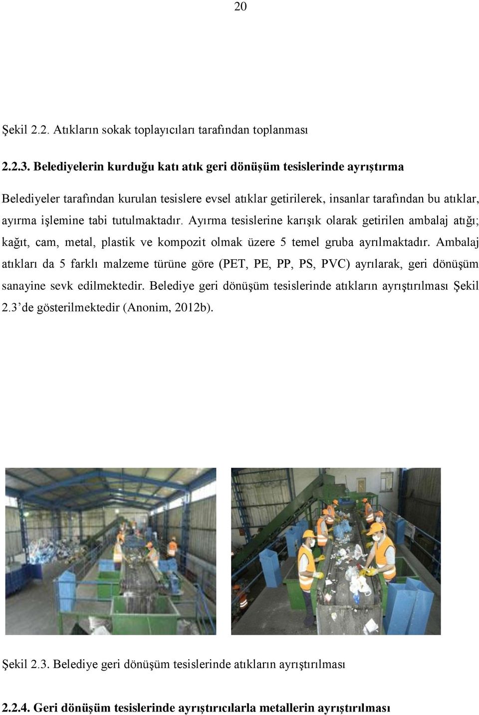 tutulmaktadır. Ayırma tesislerine karıģık olarak getirilen ambalaj atığı; kağıt, cam, metal, plastik ve kompozit olmak üzere 5 temel gruba ayrılmaktadır.