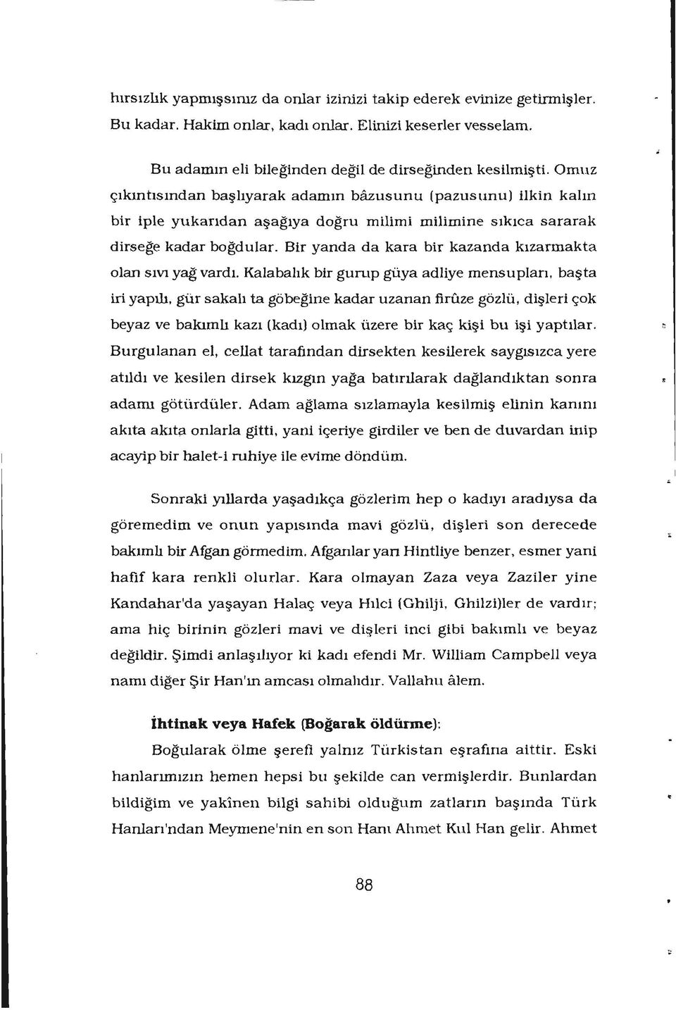 Bir yanda da kara bir kazanda kızarmakta olan sıvı yağ vardı. Kalabalıkbir gunıp güya adliye mensuplan, başta iri yapılı.