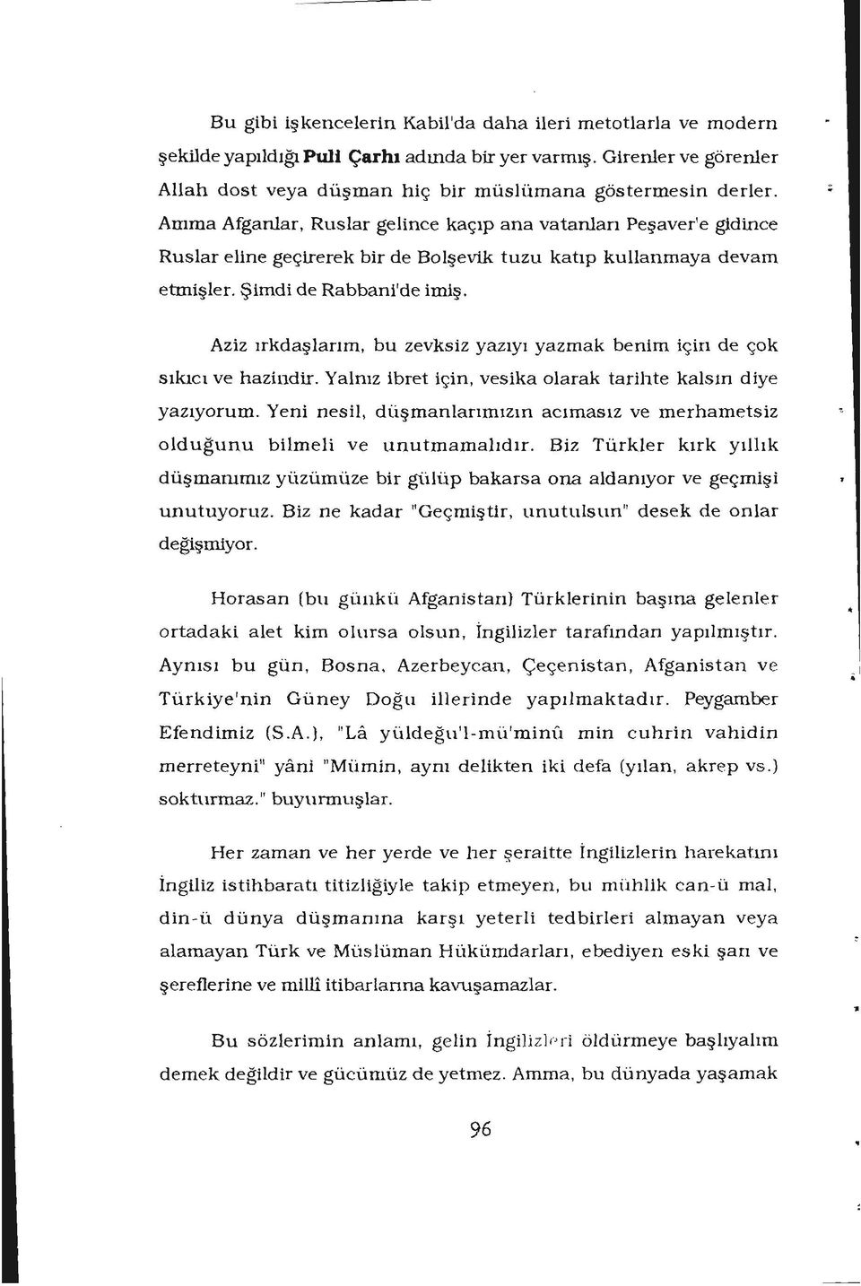 Aziz ırkdaşlarım, bu zevksiz yazıyı yazmak benim için de çok sıkıcı ve hazindir. Yalnız ibret için, vesika olarak tarihte kalsın diye yazıyorum.