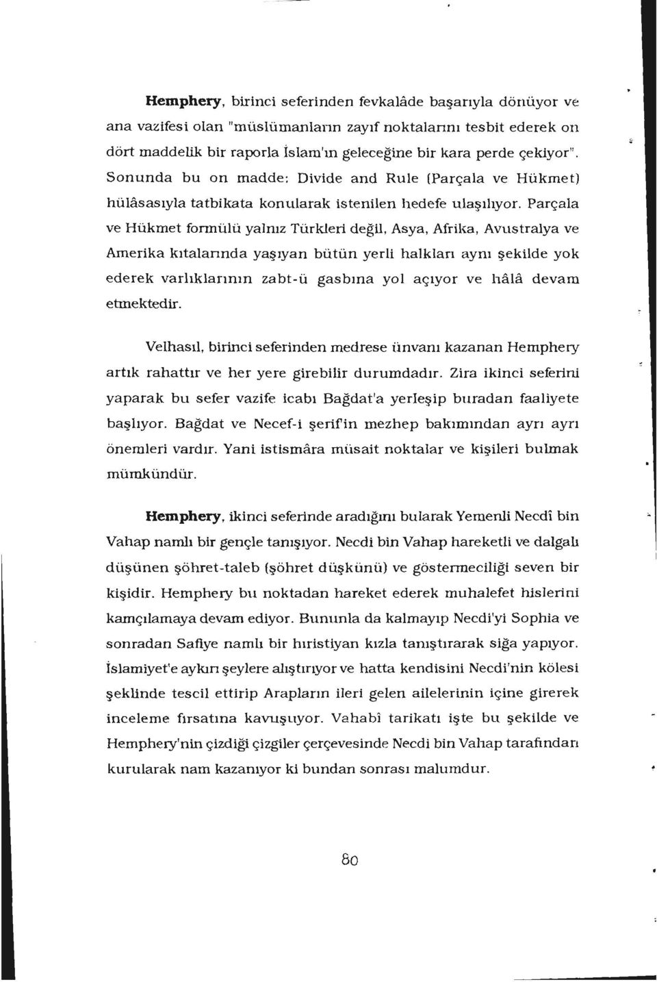 Parçala ve Hükmet formülü yalnız Türkleri değil, Asya, Afrilm, Avustralya ve Amerika kıtalannda yaşıyan bütün yerli halkları aynı şekilde yok ederek varlıklarının zabt-ü gasbına yol açıyor ve hala