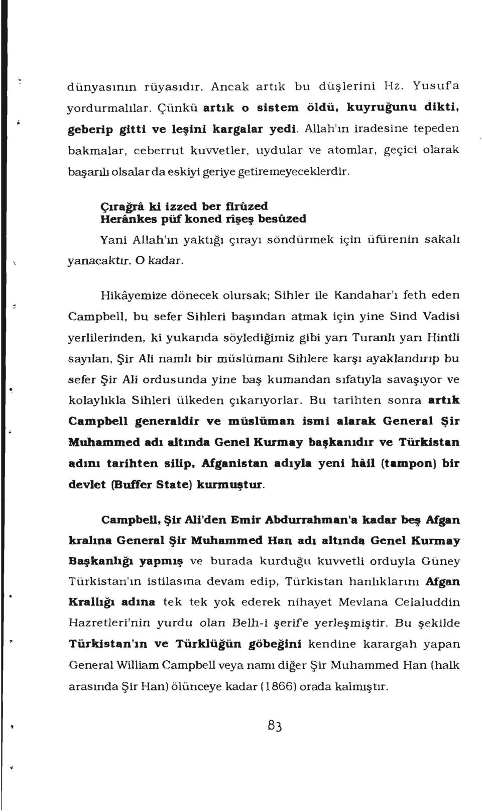 ki izzed ber firiızed Hermkes püf koned rişeş besmed Yani Allah'm yaktığı çırayı söndürmek için üfi.irenin sakalı yanacaktır. O kadar.