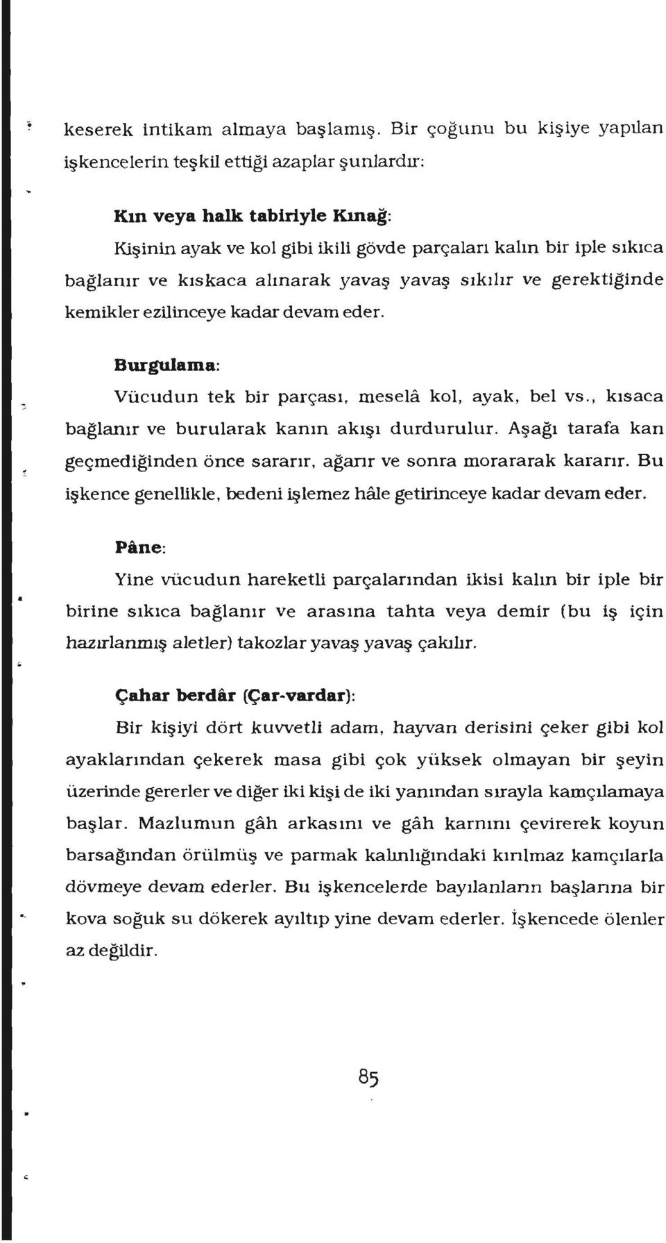 alınarak yavaş yavaş sıkılır ve gerektiğinde kemikler ezilinceye kadar devam eder. Burgulama: Vücudun tek bir parçası, mesela kol, ayak, bel vs., kısaca bağlanır ve burularak kamn akışı durdurulur.