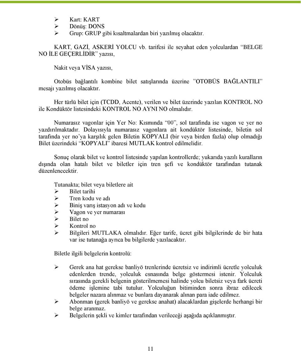 Her türlü bilet için (TCDD, Acente), verilen ve bilet üzerinde yazılan KONTROL NO ile Kondüktör listesindeki KONTROL NO AYNI NO olmalıdır.