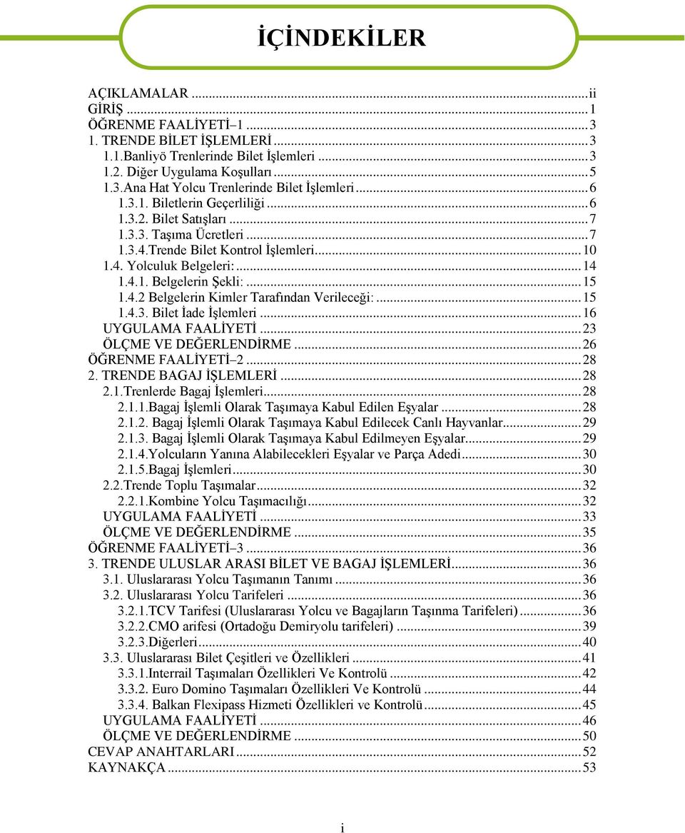 .. 15 1.4.2 Belgelerin Kimler Tarafından Verileceği:... 15 1.4.3. Bilet İade İşlemleri... 16 UYGULAMA FAALİYETİ... 23 ÖLÇME VE DEĞERLENDİRME... 26 ÖĞRENME FAALİYETİ 2... 28 2. TRENDE BAGAJ İŞLEMLERİ.