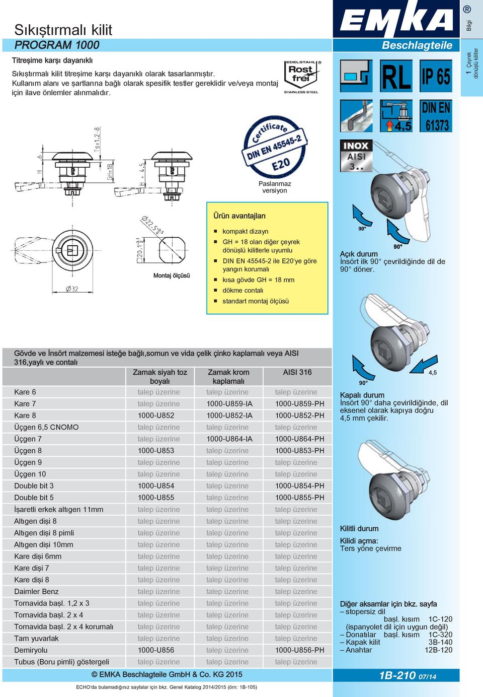 Paslanmaz versiyon Ürün avantajları Montaj ölçüsü kompakt dizayn GH = 18 olan diğer çeyrek le uyumlu DIN EN 45545-2 ile E20 ye göre yangın korumalı kısa gövde GH = 18 mm dökme contalı standart montaj