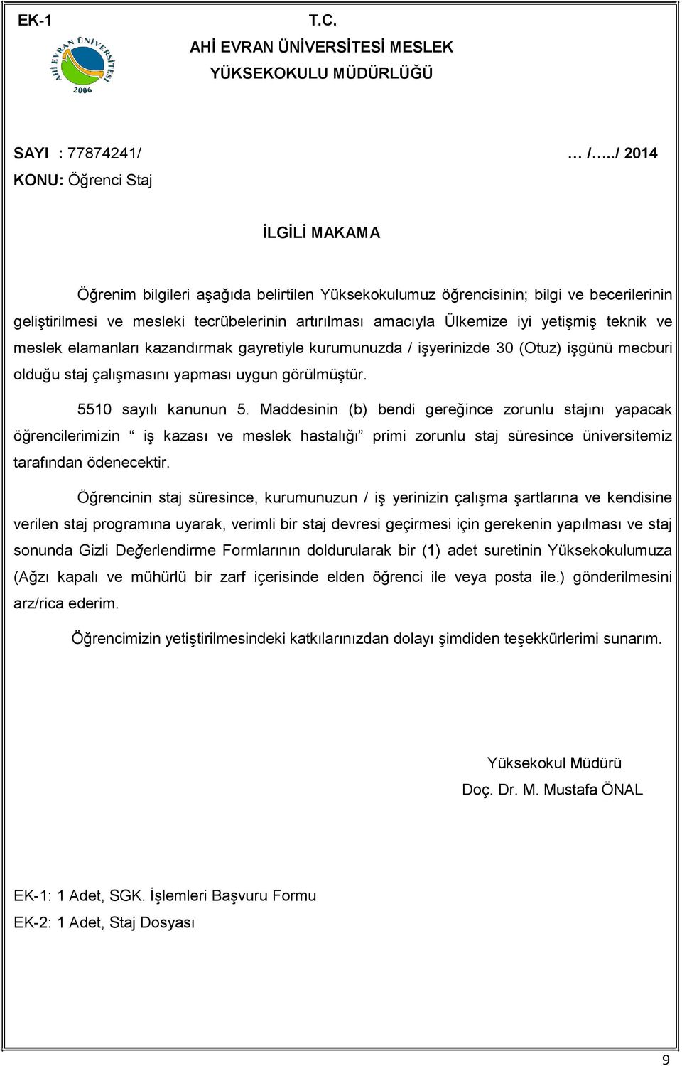 teknik ve meslek elamanları kazandırmak gayretiyle kurumunuzda / işyerinizde 30 (Otuz) işgünü mecburi olduğu staj çalışmasını yapması uygun görülmüştür. 5510 sayılı kanunun 5.