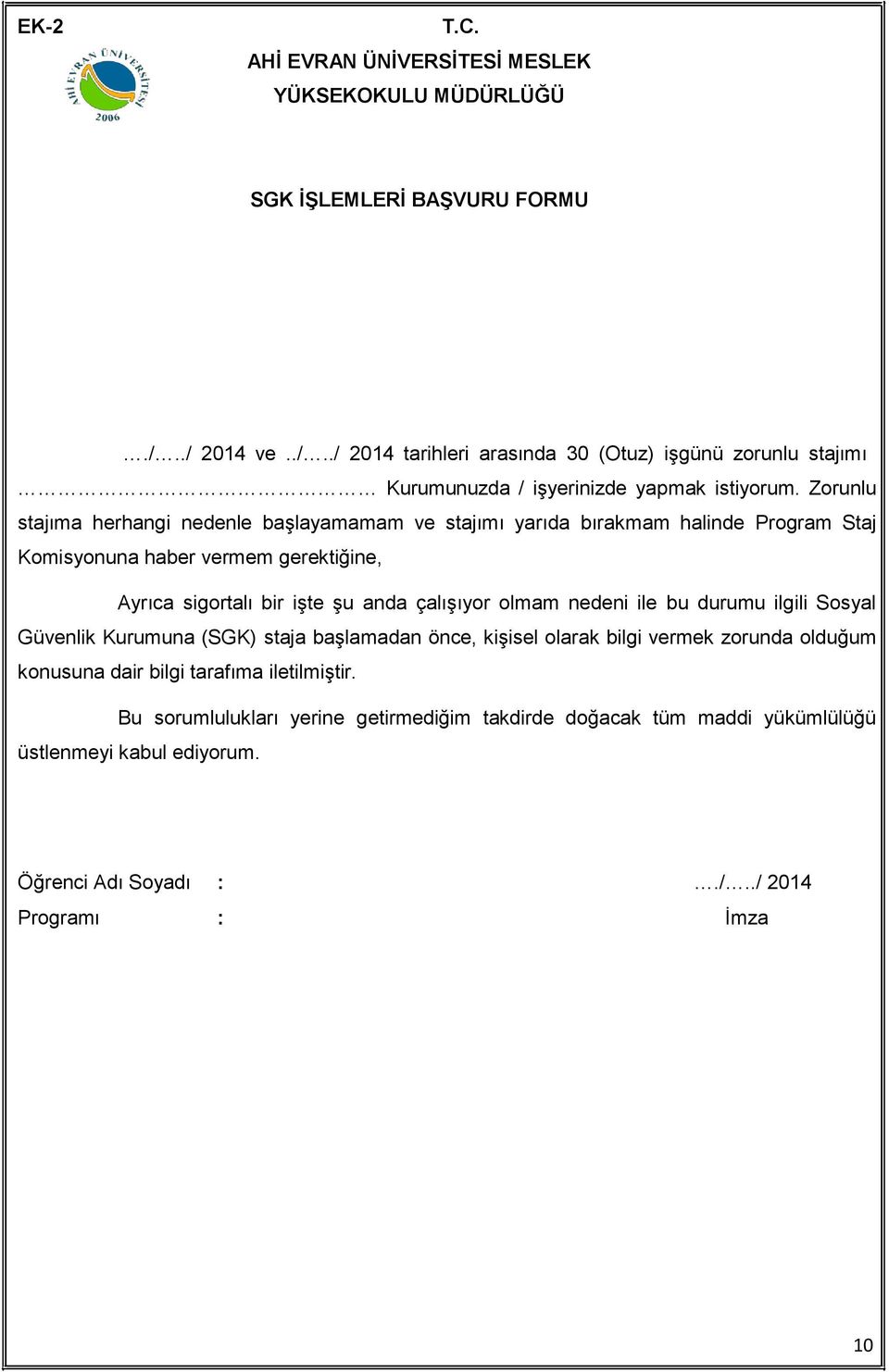 Zorunlu stajıma herhangi nedenle başlayamamam ve stajımı yarıda bırakmam halinde Program Staj Komisyonuna haber vermem gerektiğine, Ayrıca sigortalı bir işte şu anda çalışıyor