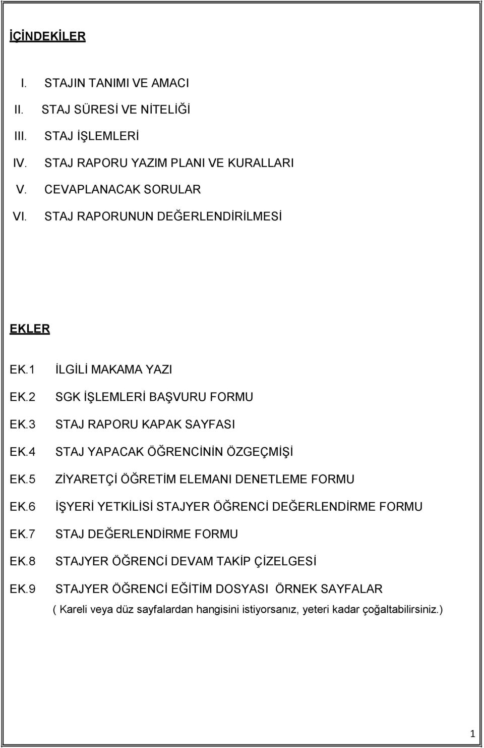 9 İLGİLİ MAKAMA YAZI SGK İŞLEMLERİ BAŞVURU FORMU STAJ RAPORU KAPAK SAYFASI STAJ YAPACAK ÖĞRENCİNİN ÖZGEÇMİŞİ ZİYARETÇİ ÖĞRETİM ELEMANI DENETLEME FORMU İŞYERİ